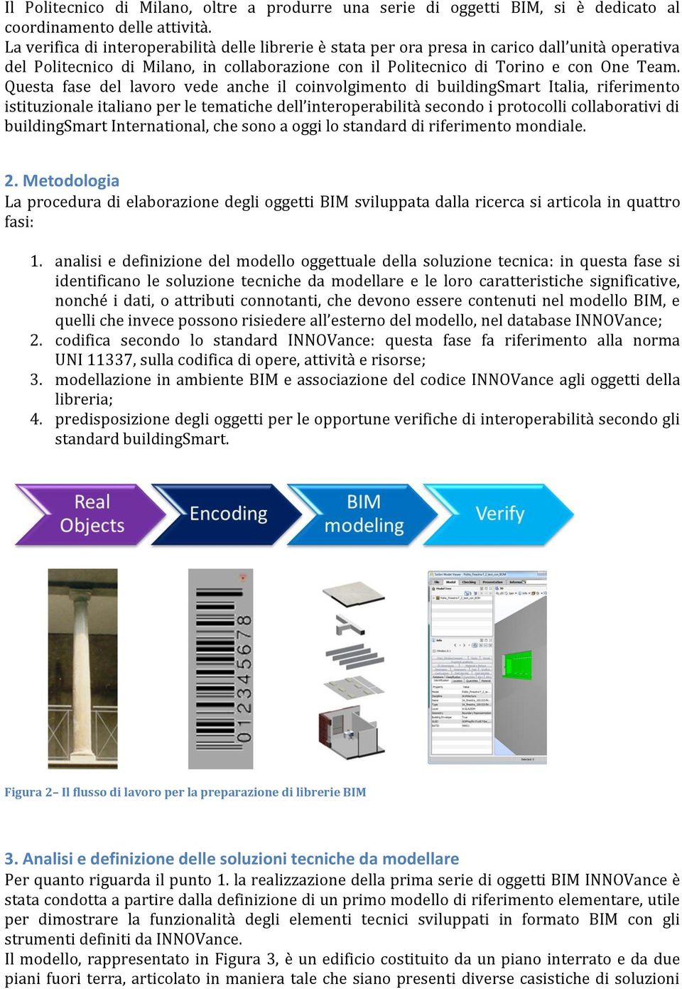 Questa fase del lavoro vede anche il coinvolgimento di buildingsmart Italia, riferimento istituzionale italiano per le tematiche dell interoperabilità secondo i protocolli collaborativi di