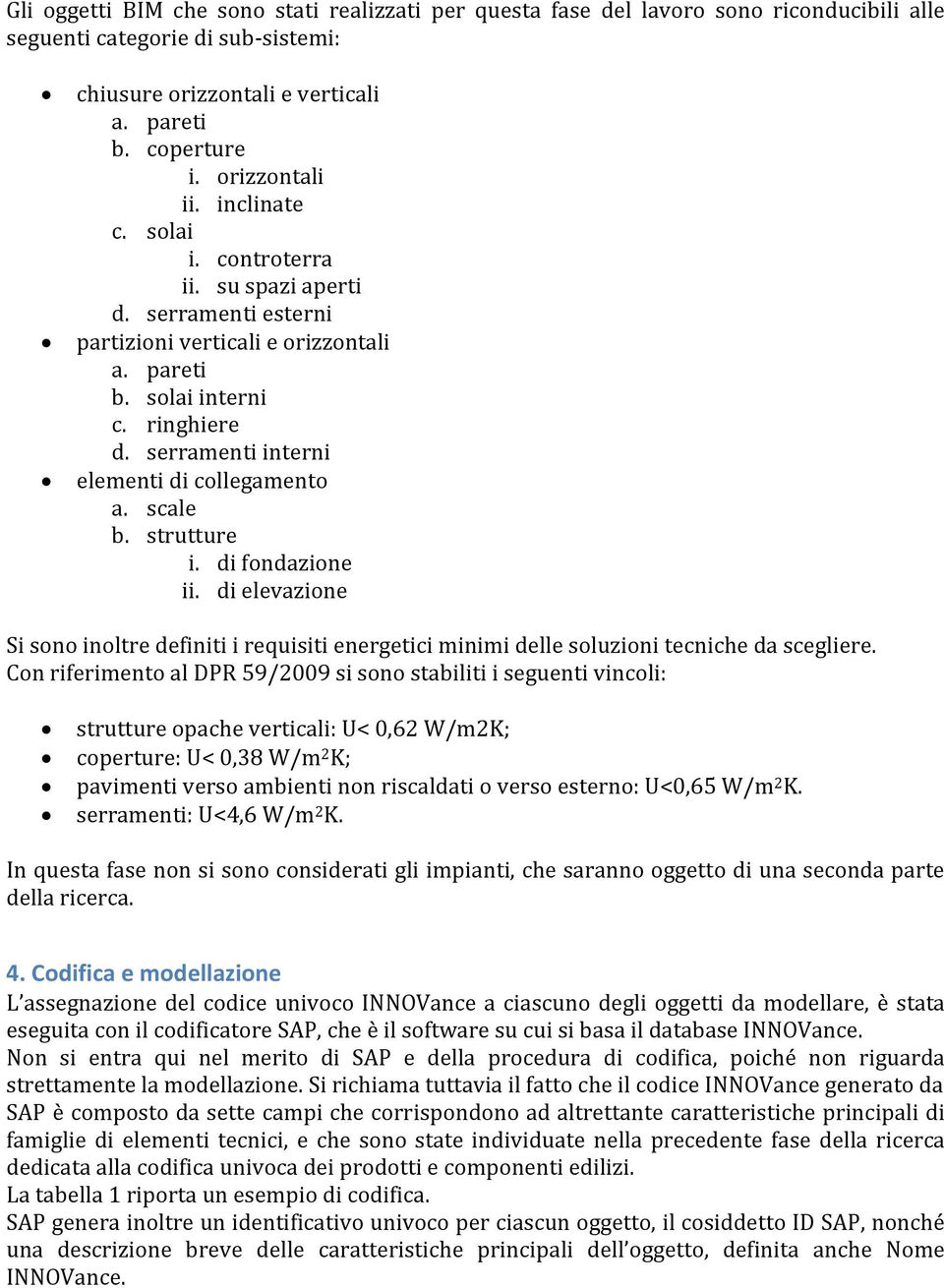 serramenti interni elementi di collegamento a. scale b. strutture i. di fondazione ii. di elevazione Si sono inoltre definiti i requisiti energetici minimi delle soluzioni tecniche da scegliere.