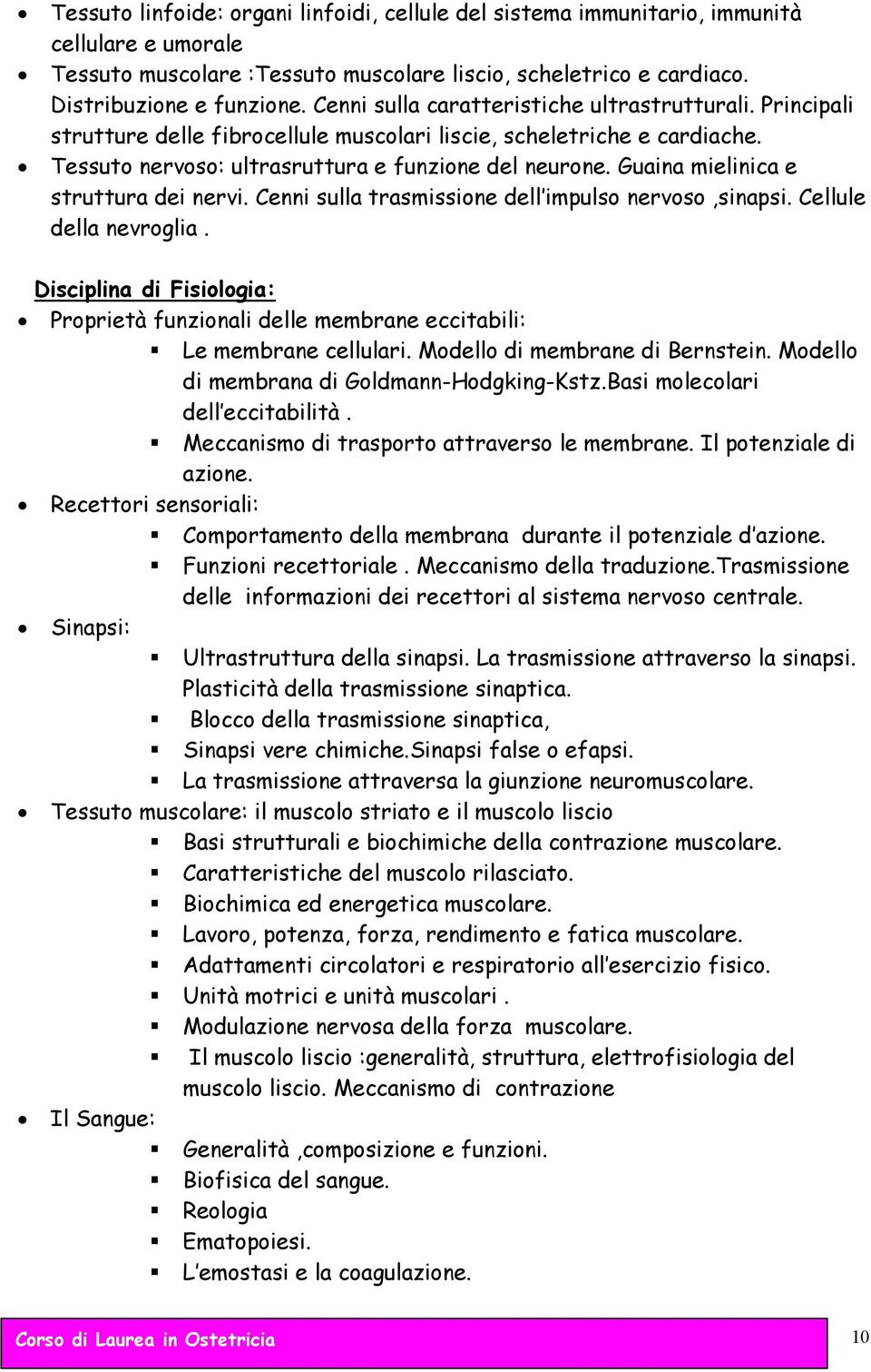 Guaina mielinica e struttura dei nervi. enni sulla trasmissione dell impulso nervoso,sinapsi. ellule della nevroglia. Disciplina di Fisiologia: Proprietà funzionali delle membrane eccitabili:!