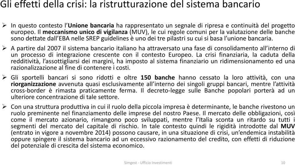 A partire dal 2007 il sistema bancario italiano ha attraversato una fase di consolidamento all interno di un processo di integrazione crescente con il contesto Europeo.