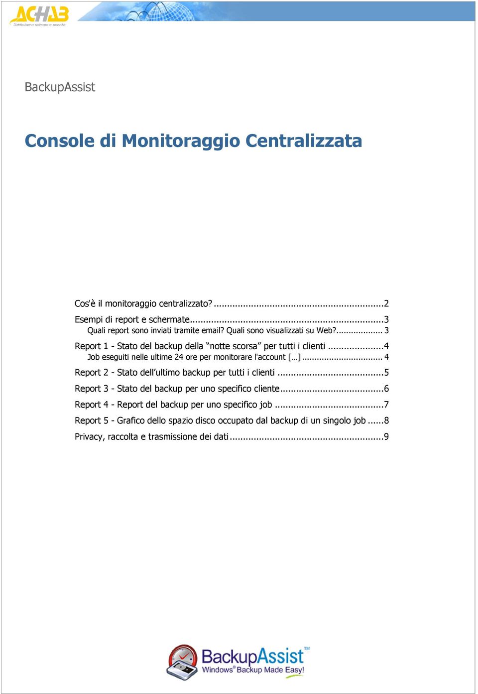 .. 4 Job eseguiti nelle ultime 24 ore per monitorare l'account [ ]... 4 Report 2 - Stato dell ultimo backup per tutti i clienti.