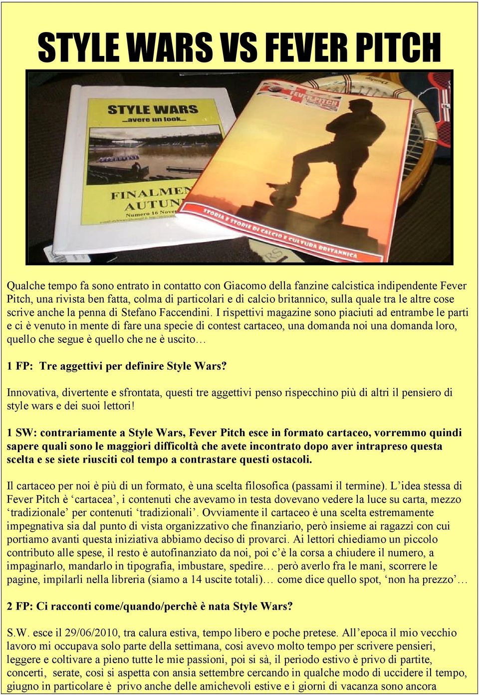 I rispettivi magazine sono piaciuti ad entrambe le parti e ci è venuto in mente di fare una specie di contest cartaceo, una domanda noi una domanda loro, quello che segue è quello che ne è uscito 1