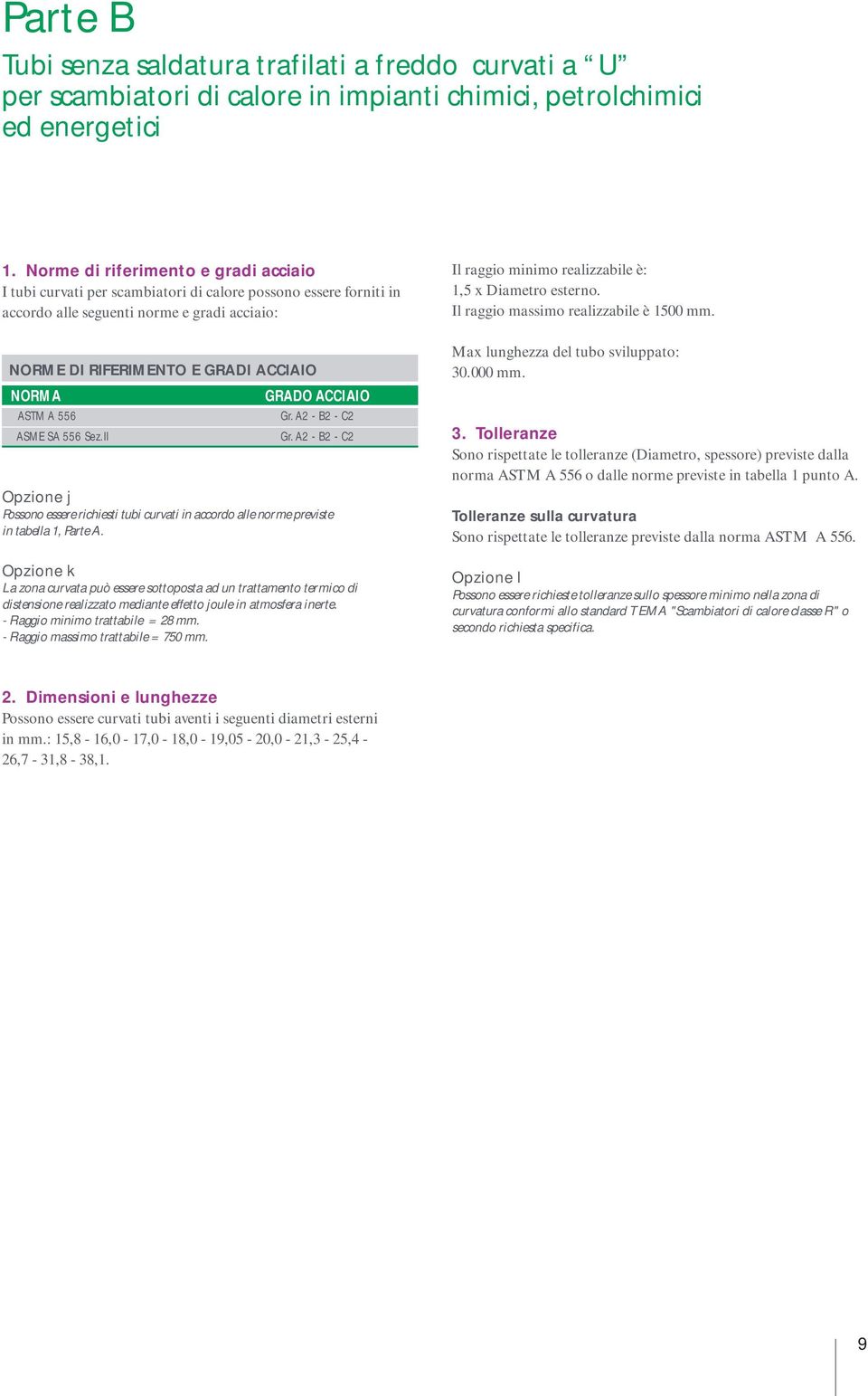 esterno. Il raggio massimo realizzabile è 1500 mm. NORME DI RIFERIMENTO E GRADI ACCIAIO NORMA GRADO ACCIAIO ASTM A 556 Gr. A2 - B2 - C2 ASME SA 556 Sez.II Gr.