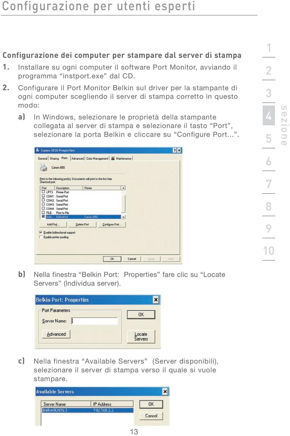 Configurare il Port Monitor Belkin sul driver per la stampante di ogni computer scegliendo il server di stampa corretto in questo modo: a) In Windows, selezionare le proprietà della