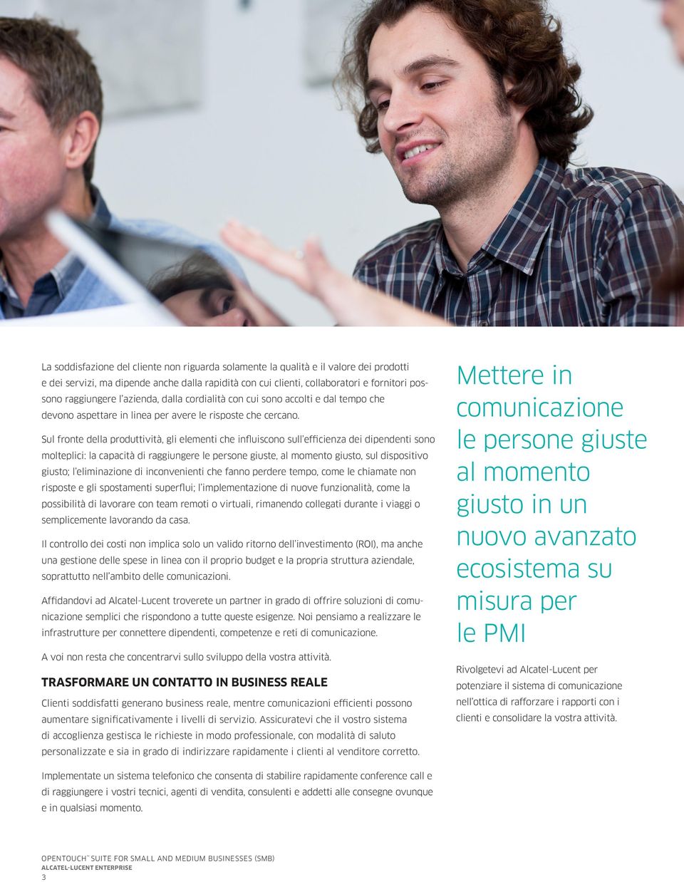 Sul fronte della produttività, gli elementi che influiscono sull efficienza dei dipendenti sono molteplici: la capacità di raggiungere le persone giuste, al momento giusto, sul dispositivo giusto; l