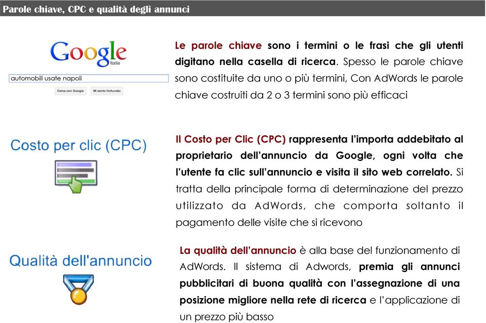 proprietario dell annuncio da Google, ogni volta che l utente fa clic sull annuncio e visita il sito web correlato.