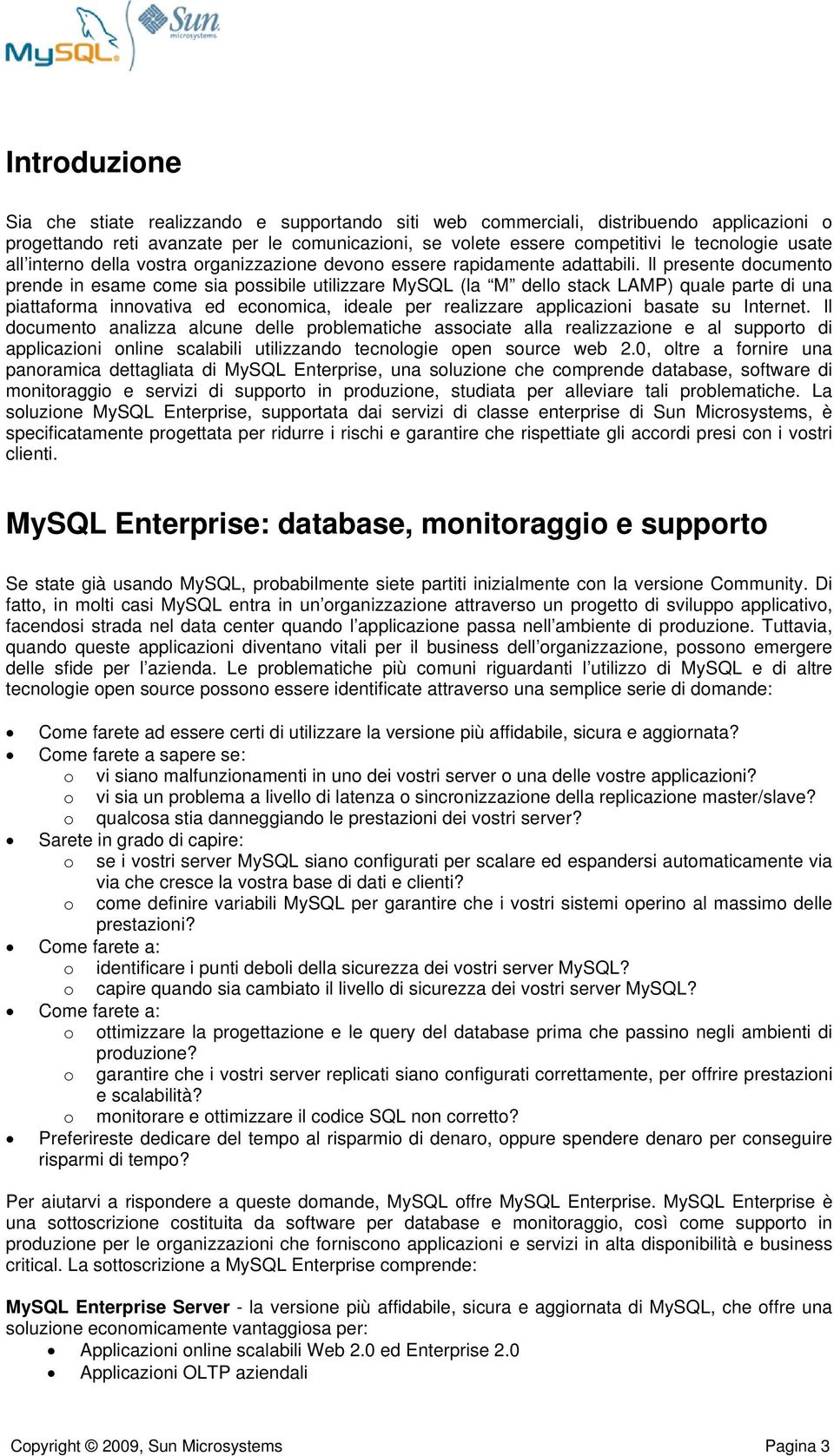 Il presente documento prende in esame come sia possibile utilizzare MySQL (la M dello stack LAMP) quale parte di una piattaforma innovativa ed economica, ideale per realizzare applicazioni basate su