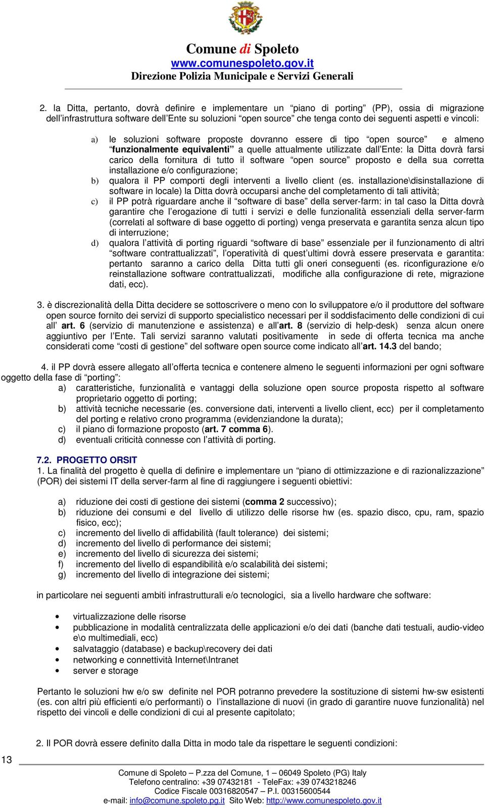 fornitura di tutto il software open source proposto e della sua corretta installazione e/o configurazione; b) qualora il PP comporti degli interventi a livello client (es.