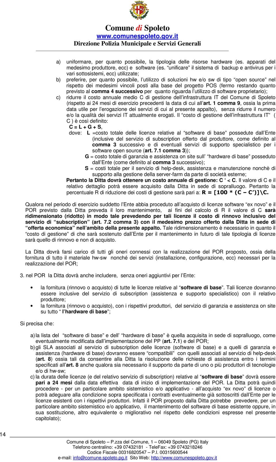 medesimi vincoli posti alla base del progetto POS (fermo restando quanto previsto al comma 4 successivo per quanto riguarda l utilizzo di software proprietario); c) ridurre il costo annuale medio C