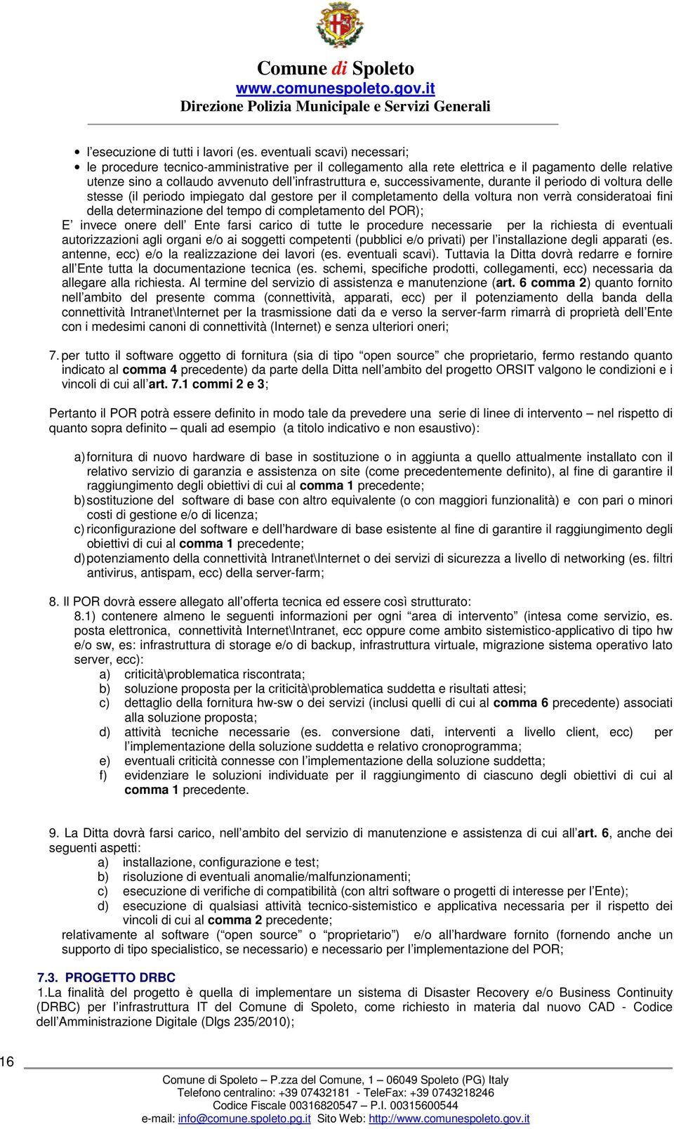 successivamente, durante il periodo di voltura delle stesse (il periodo impiegato dal gestore per il completamento della voltura non verrà consideratoai fini della determinazione del tempo di