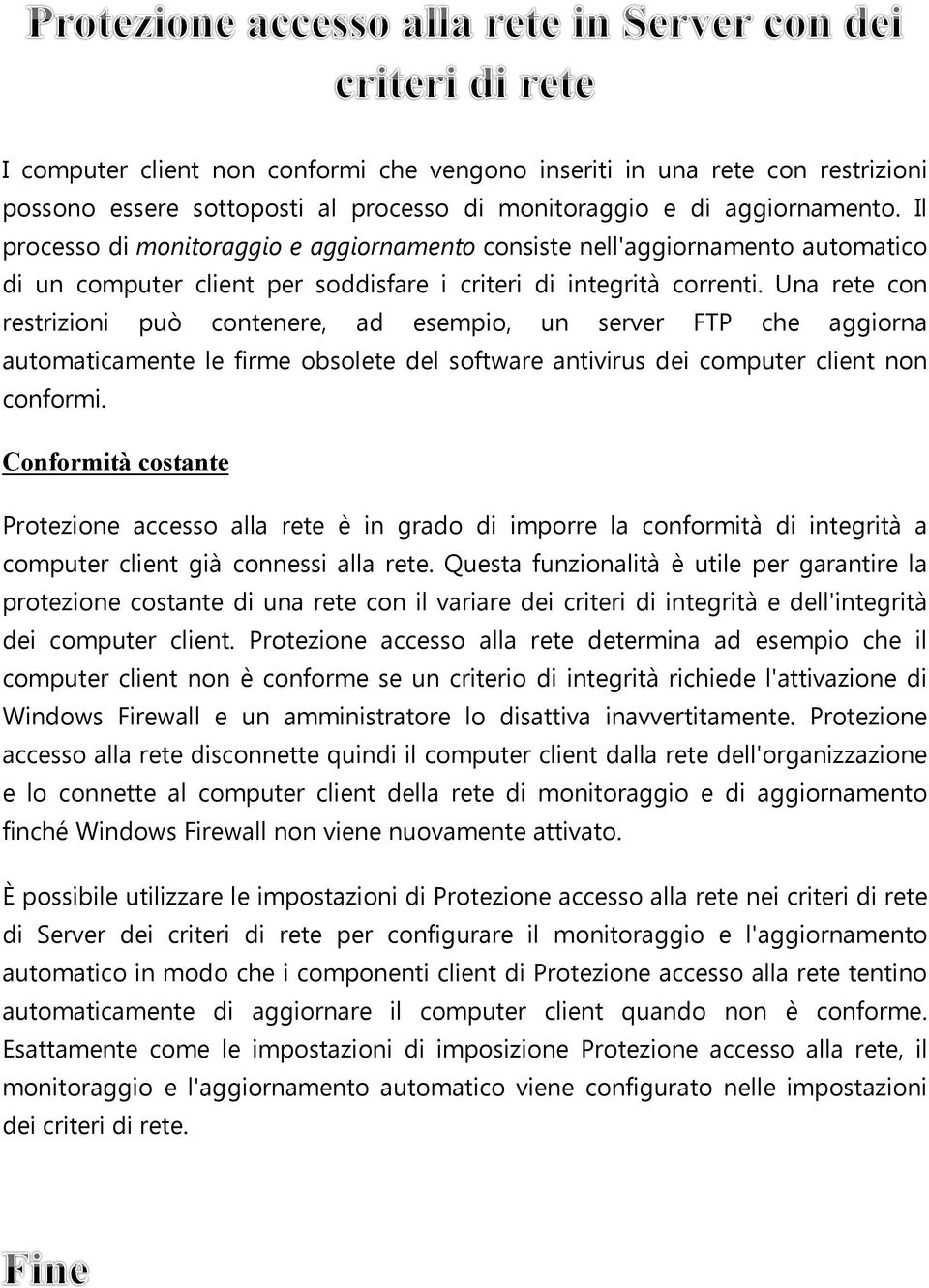 Una rete con restrizioni può contenere, ad esempio, un server FTP che aggiorna automaticamente le firme obsolete del software antivirus dei computer client non conformi.