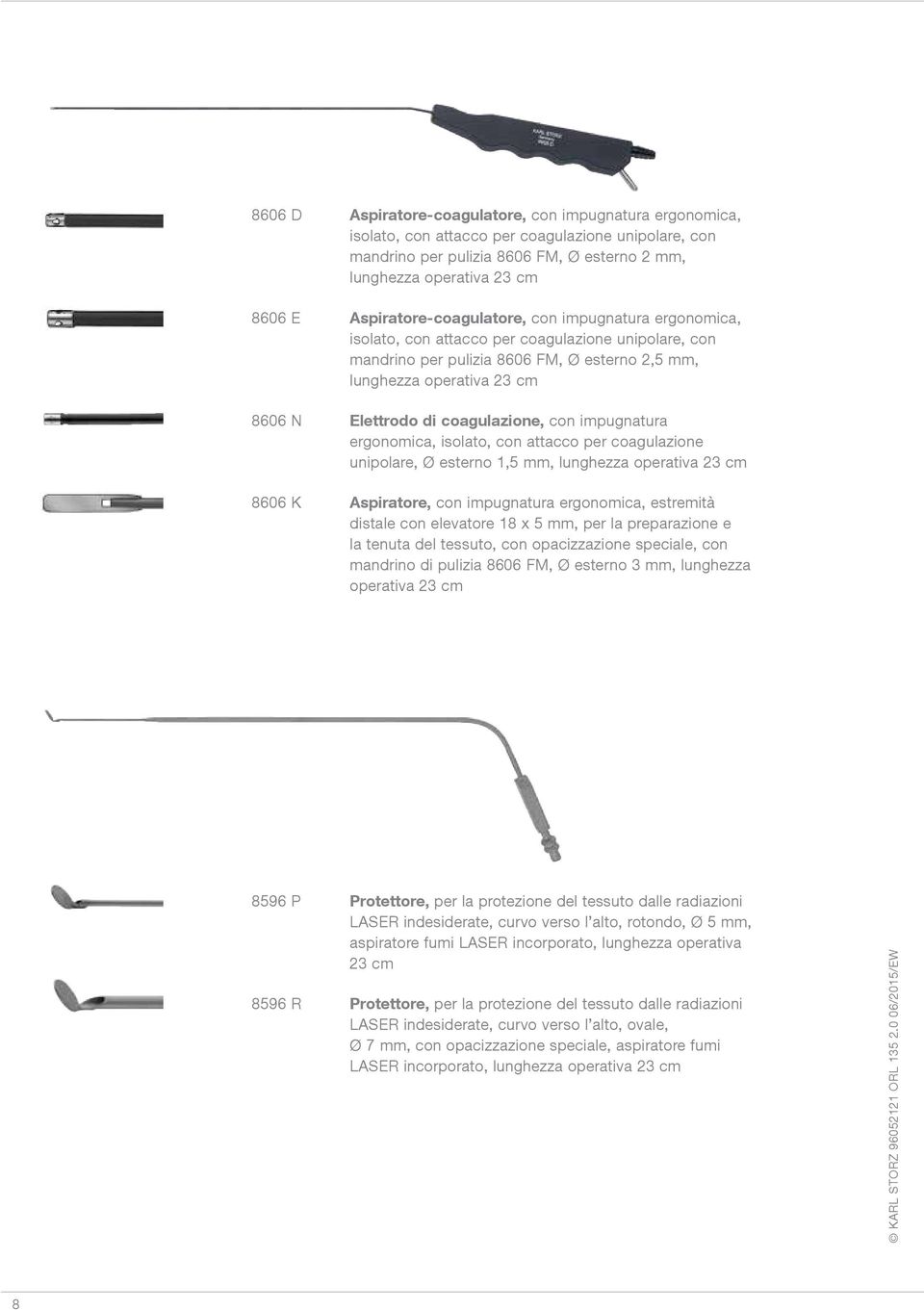 coagulazione, con impugnatura ergonomica, isolato, con attacco per coagulazione unipolare, Ø esterno 1,5 mm, lunghezza operativa 23 cm 8606 K Aspiratore, con impugnatura ergonomica, estremità distale