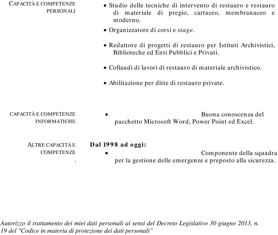 Abilitazione per ditte di restauro private. CAPACITÀ E COMPETENZE INFORMATICHE Buona conoscenza del pacchetto Microsoft Word, Power Point ed Excel. ALTRE CAPACITÀ E COMPETENZE.