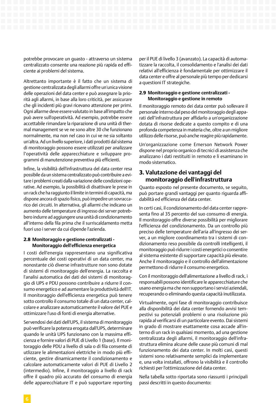 loro criticità, per assicurare che gli incidenti più gravi ricevano attenzione per primi. Ogni allarme deve essere valutato in base all'impatto che può avere sull'operatività.