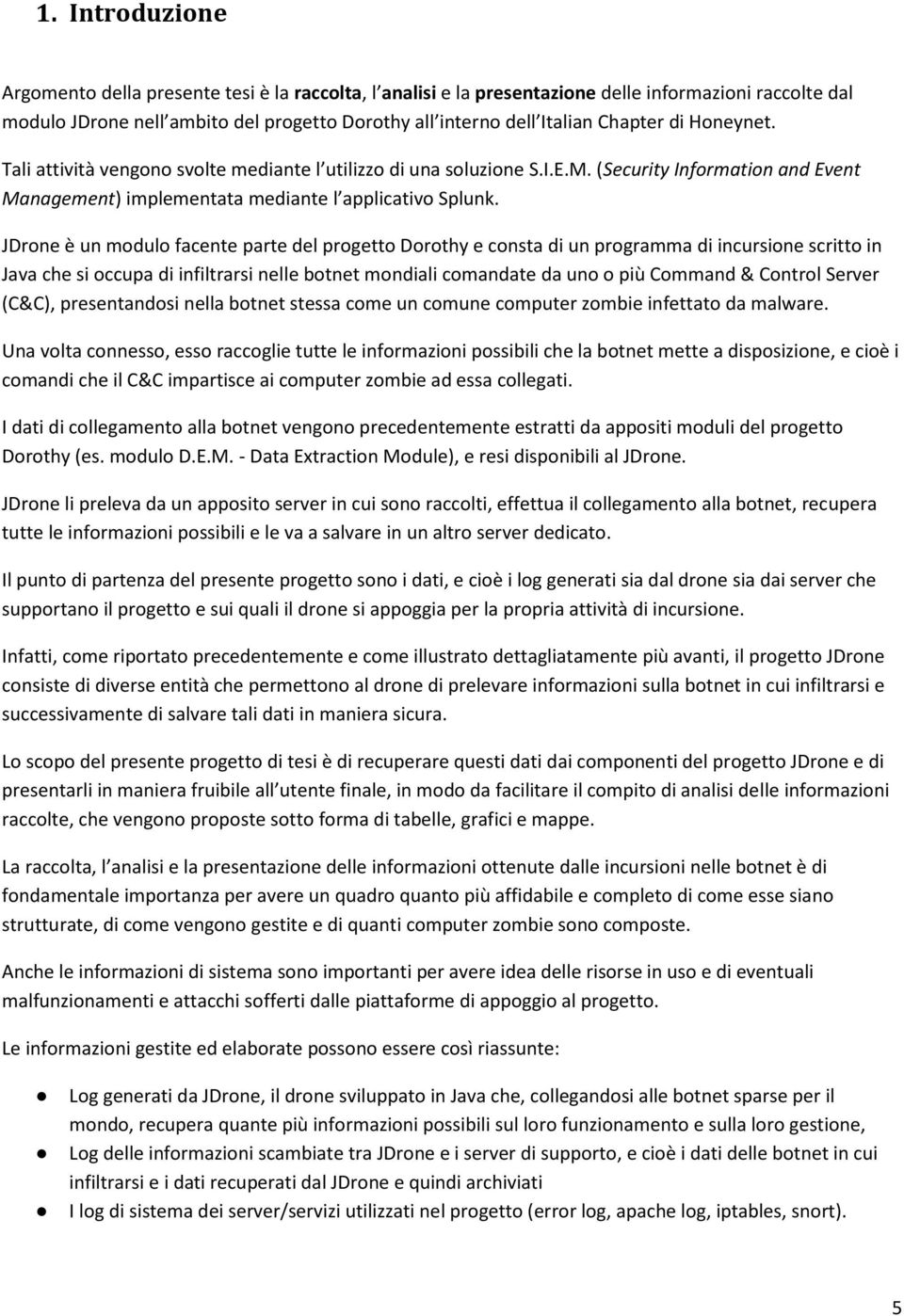 JDrone è un modulo facente parte del progetto Dorothy e consta di un programma di incursione scritto in Java che si occupa di infiltrarsi nelle botnet mondiali comandate da uno o più Command &