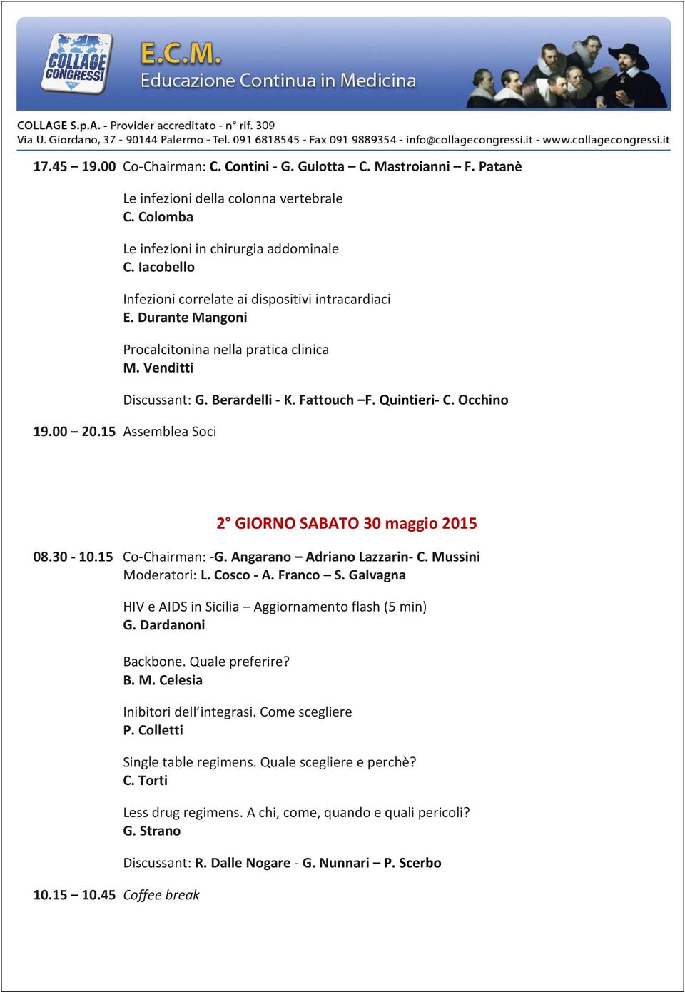 00 20.15 Assemblea Soci 2 GIORNO SABATO 30 maggio 2015 08.30-10.15 Co-Chairman: -G. Angarano Adriano Lazzarin- C. Mussini Moderatori: L. Cosco - A. Franco S. Galvagna 10.15 10.