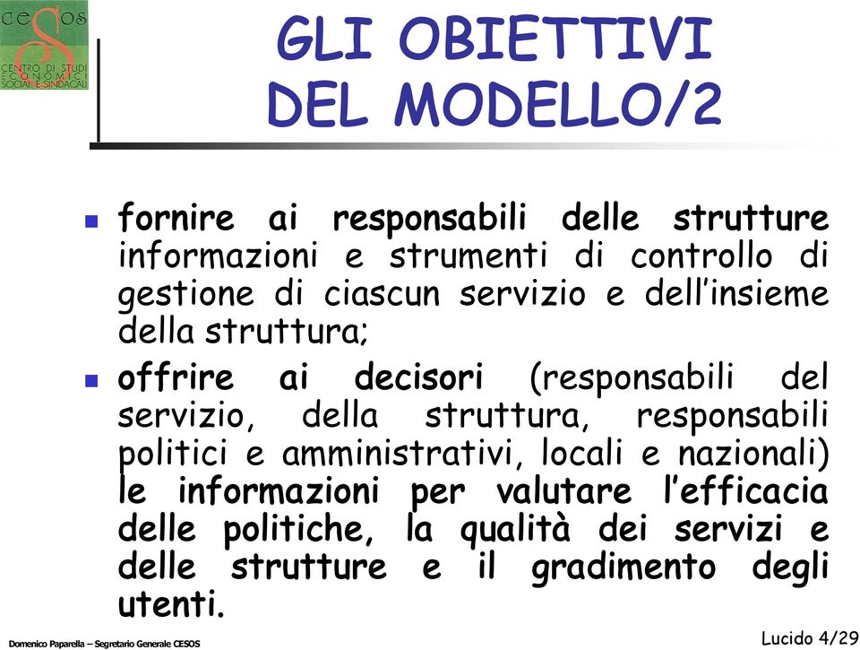 responsabili politici e amministrativi, locali e nazionali) le informazioni per valutare l efficacia delle politiche,