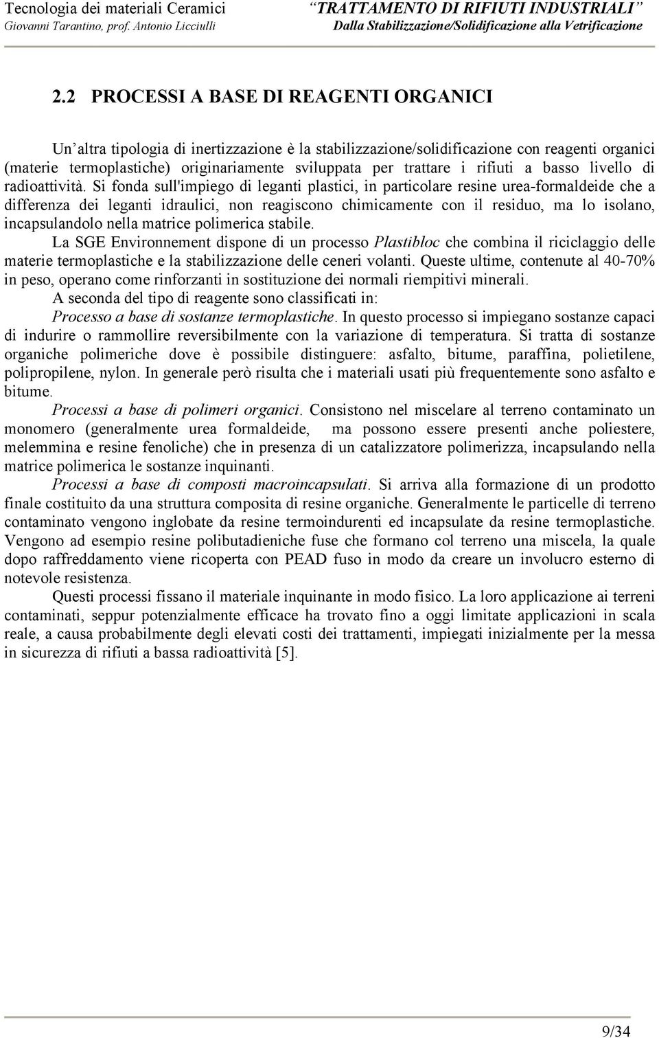 Si fonda sull'impiego di leganti plastici, in particolare resine urea-formaldeide che a differenza dei leganti idraulici, non reagiscono chimicamente con il residuo, ma lo isolano, incapsulandolo