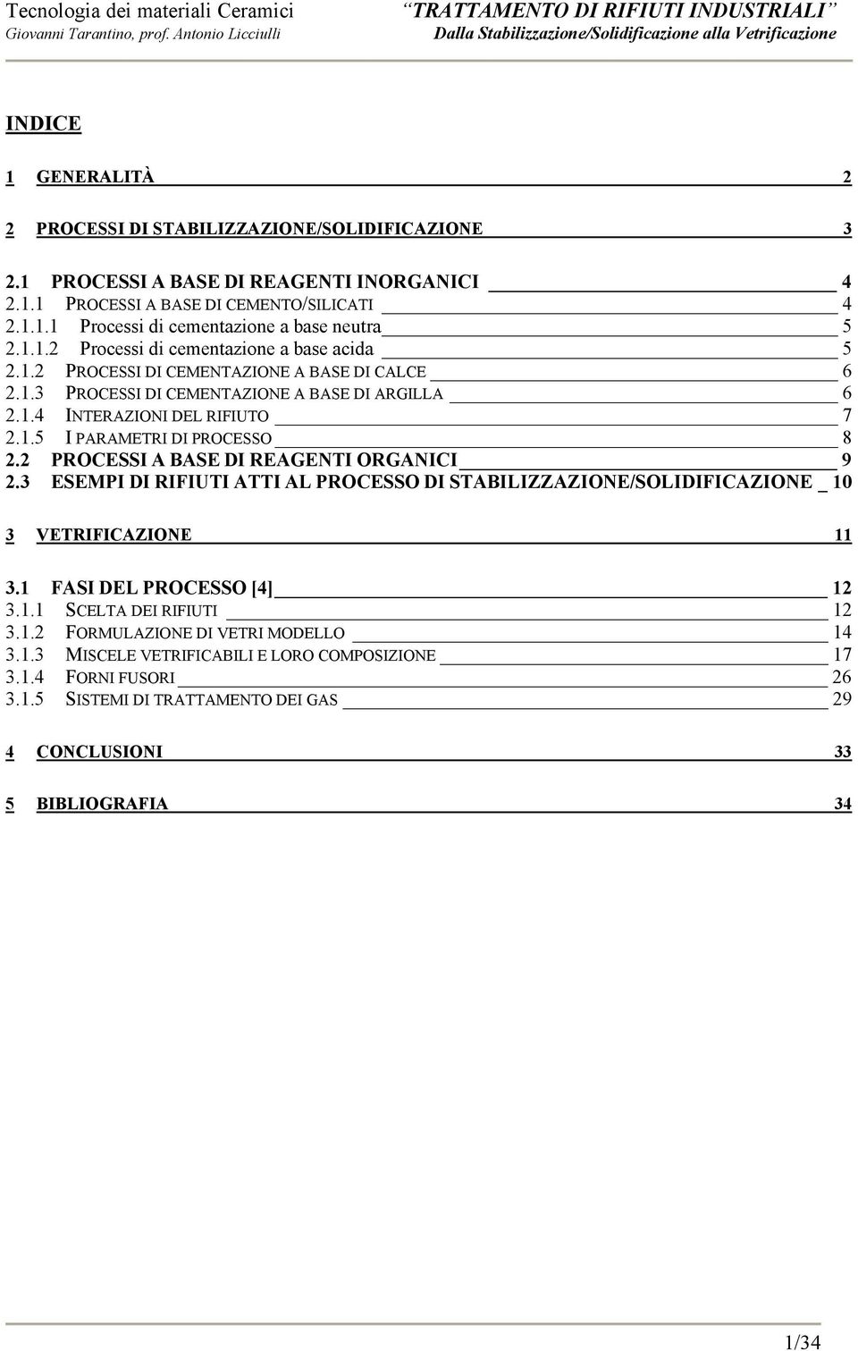 2 PROCESSI A BASE DI REAGENTI ORGANICI 9 2.3 ESEMPI DI RIFIUTI ATTI AL PROCESSO DI STABILIZZAZIONE/SOLIDIFICAZIONE _ 10 3 VETRIFICAZIONE 11 3.1 FASI DEL PROCESSO [4] 12 3.1.1 SCELTA DEI RIFIUTI 12 3.