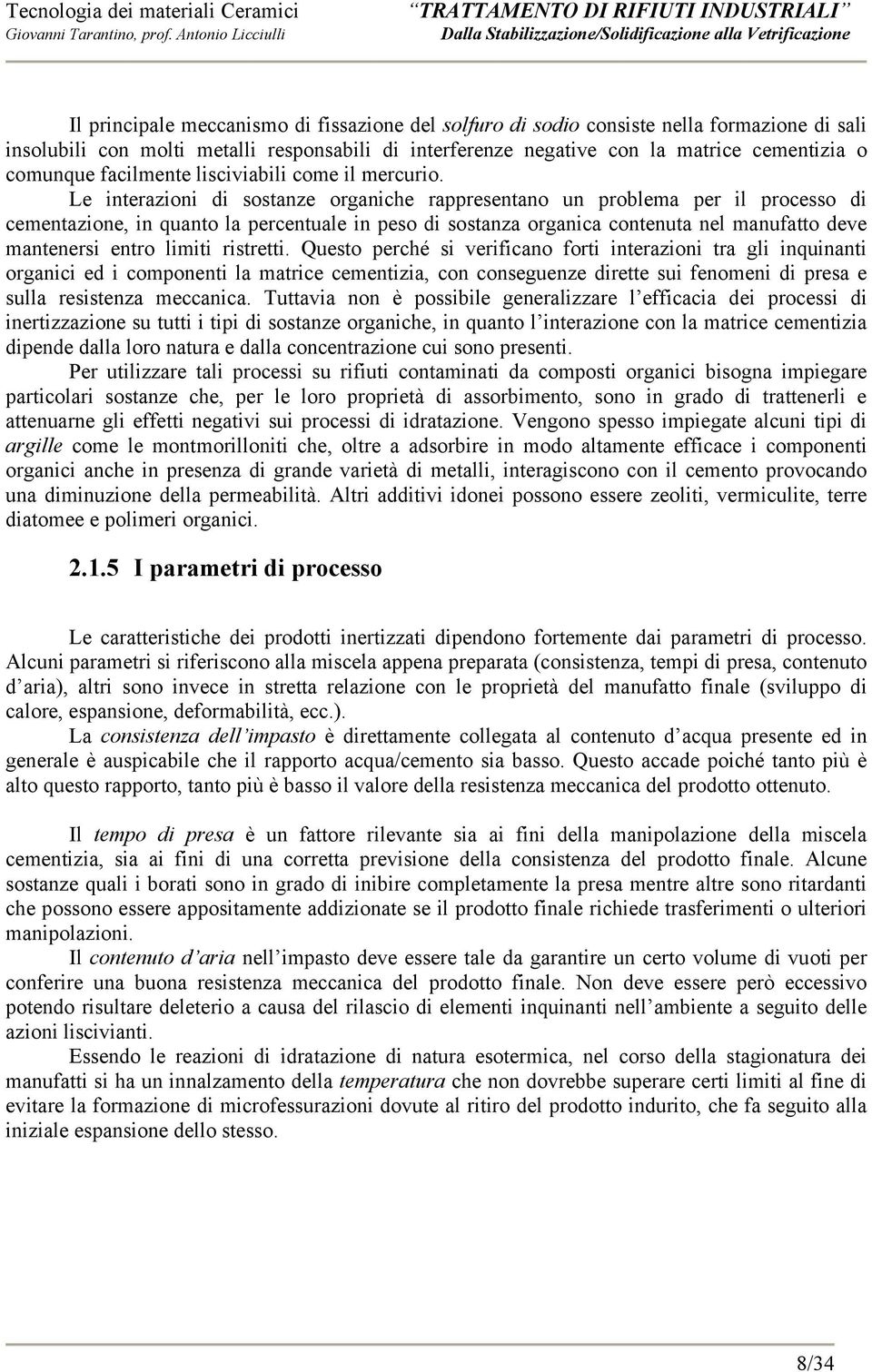 Le interazioni di sostanze organiche rappresentano un problema per il processo di cementazione, in quanto la percentuale in peso di sostanza organica contenuta nel manufatto deve mantenersi entro