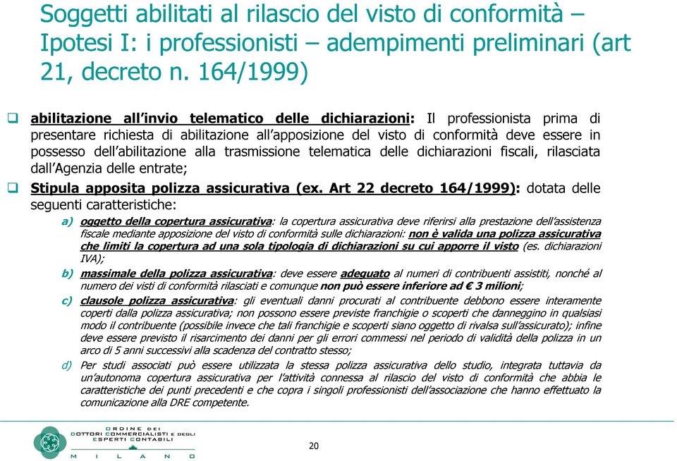 abilitazione alla trasmissione telematica delle dichiarazioni fiscali, rilasciata dall Agenzia delle entrate; Stipula apposita polizza assicurativa (ex.