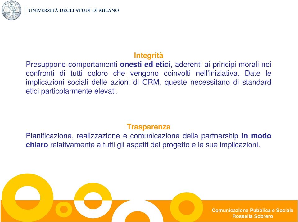 Date le implicazioni sociali delle azioni di CRM, queste necessitano di standard etici particolarmente