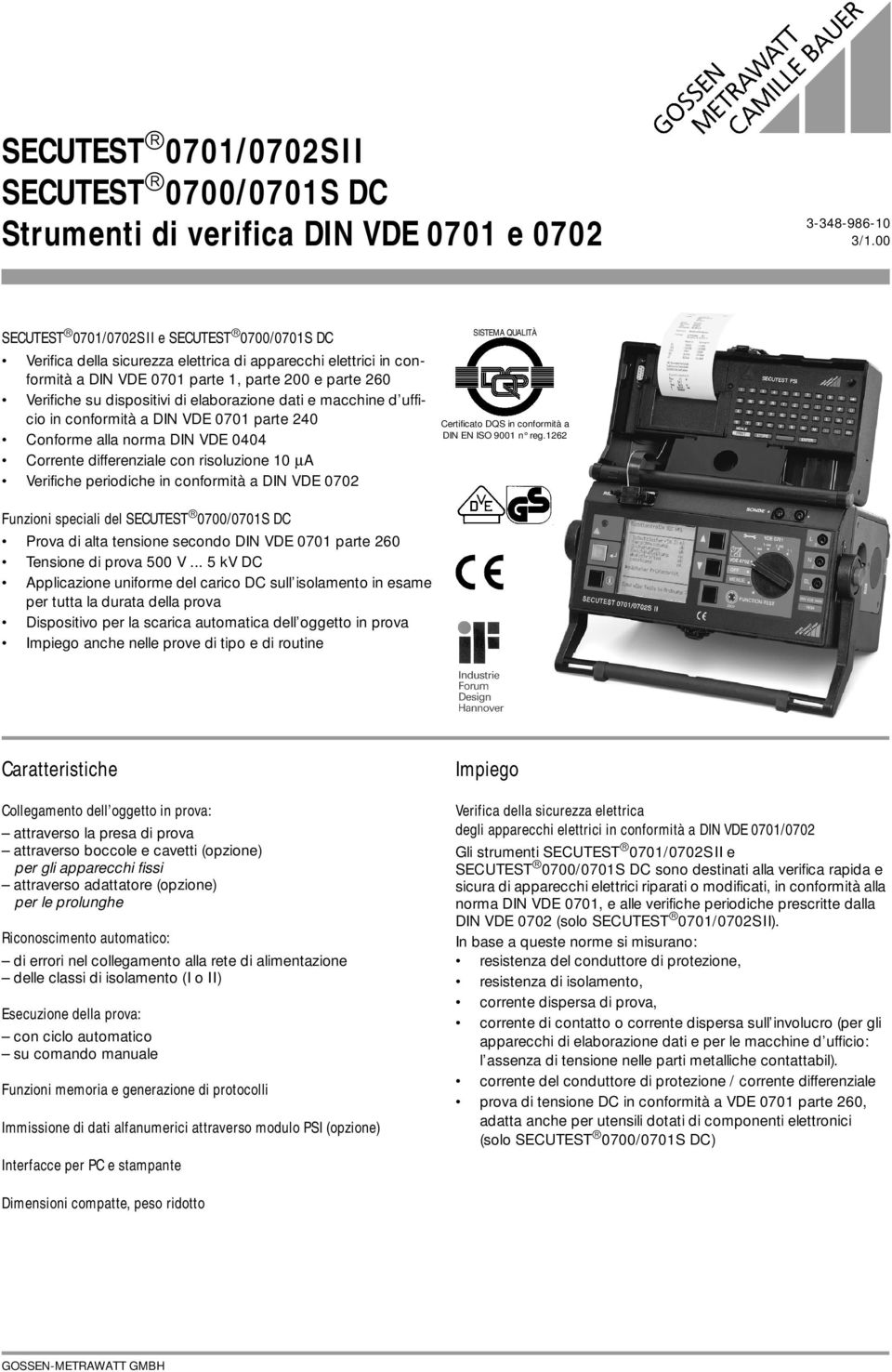 macchine d ufficio in conformità a DIN VDE 0701 parte 240 Conforme alla norma DIN VDE 0404 Corrente differenziale con risoluzione 10 µa Verifiche periodiche in conformità a DIN VDE 0702 SISTEMA