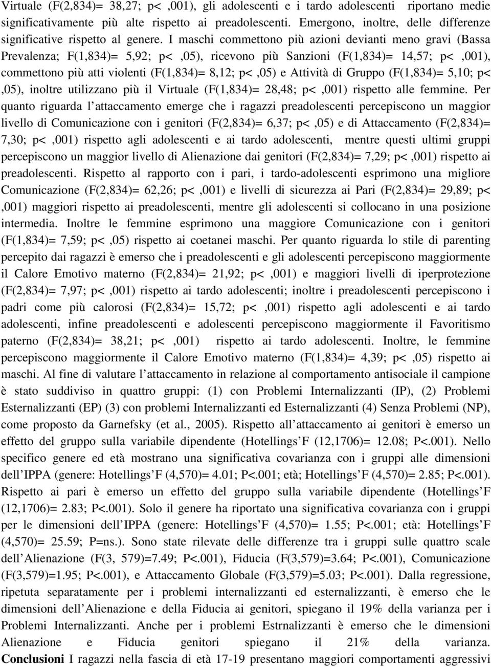 I maschi commettono più azioni devianti meno gravi (Bassa Prevalenza; F(1,834)= 5,92; p<,05), ricevono più Sanzioni (F(1,834)= 14,57; p<,001), commettono più atti violenti (F(1,834)= 8,12; p<,05) e