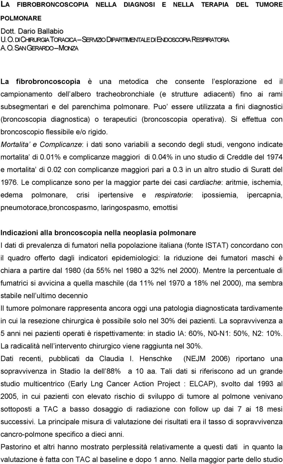 SAN GERARDO MONZA La fibrobroncoscopia è una metodica che consente l esplorazione ed il campionamento dell albero tracheobronchiale (e strutture adiacenti) fino ai rami subsegmentari e del parenchima