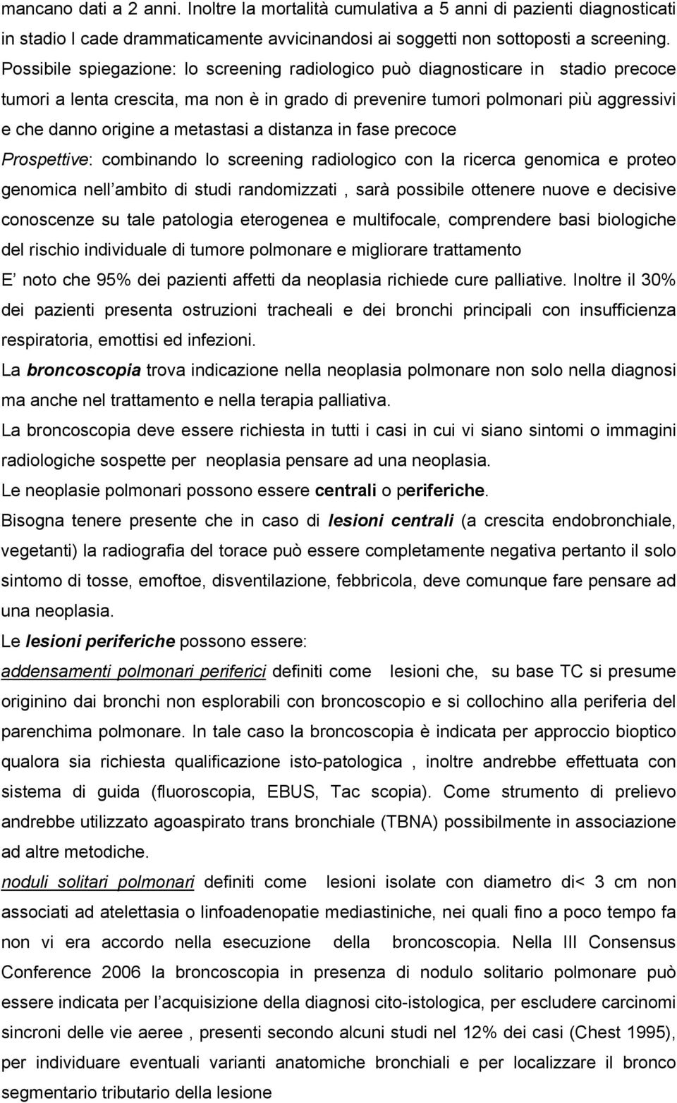 metastasi a distanza in fase precoce Prospettive: combinando lo screening radiologico con la ricerca genomica e proteo genomica nell ambito di studi randomizzati, sarà possibile ottenere nuove e