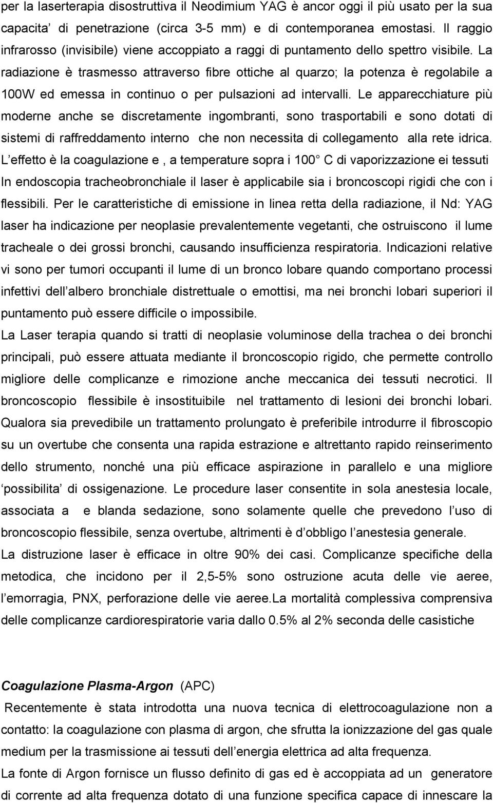 La radiazione è trasmesso attraverso fibre ottiche al quarzo; la potenza è regolabile a 100W ed emessa in continuo o per pulsazioni ad intervalli.