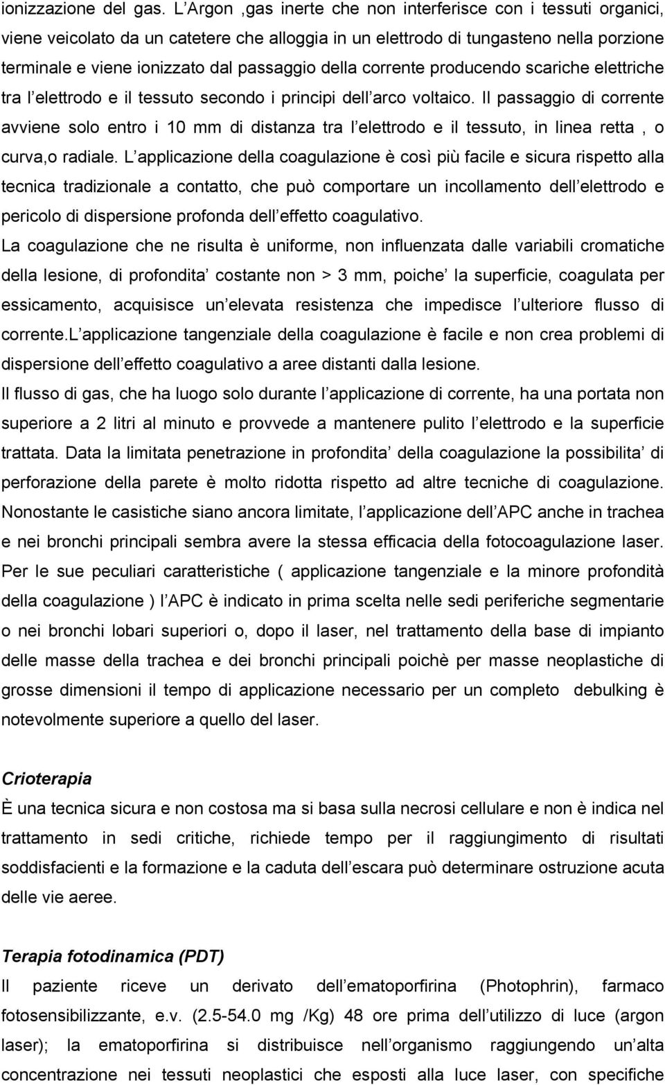 della corrente producendo scariche elettriche tra l elettrodo e il tessuto secondo i principi dell arco voltaico.