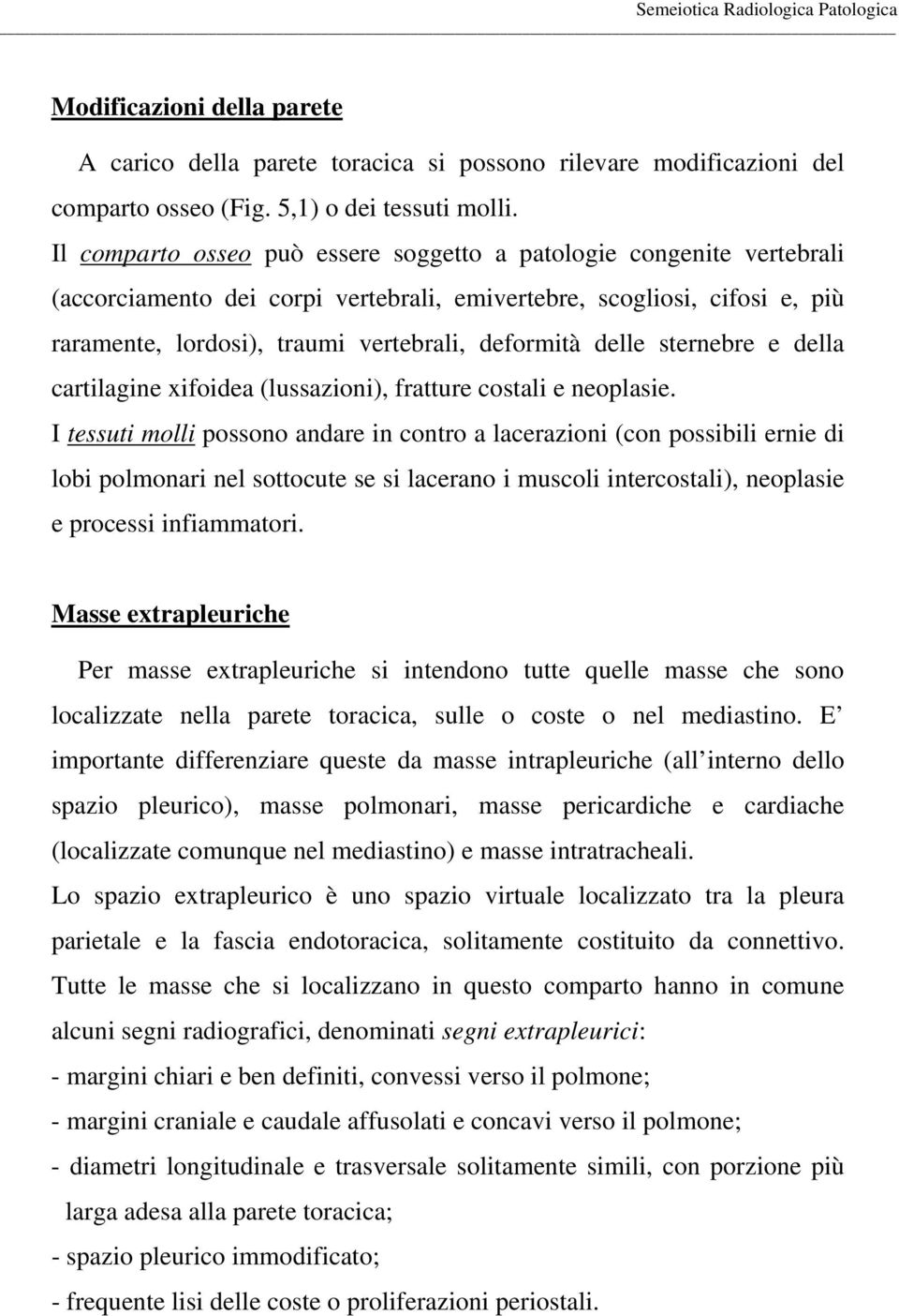 delle sternebre e della cartilagine xifoidea (lussazioni), fratture costali e neoplasie.