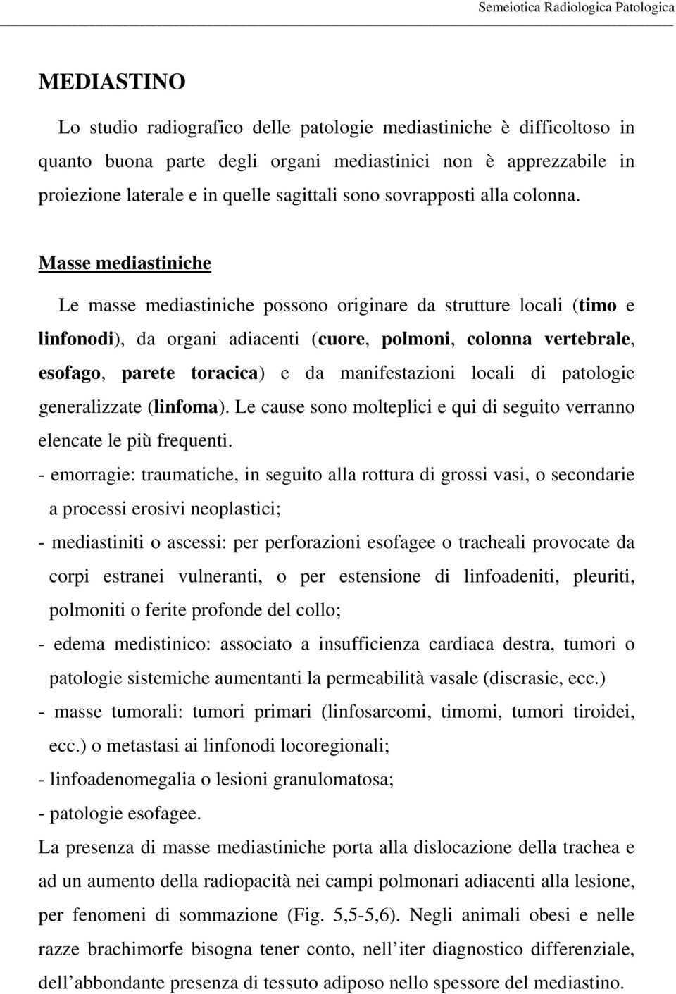 Masse mediastiniche Le masse mediastiniche possono originare da strutture locali (timo e linfonodi), da organi adiacenti (cuore, polmoni, colonna vertebrale, esofago, parete toracica) e da