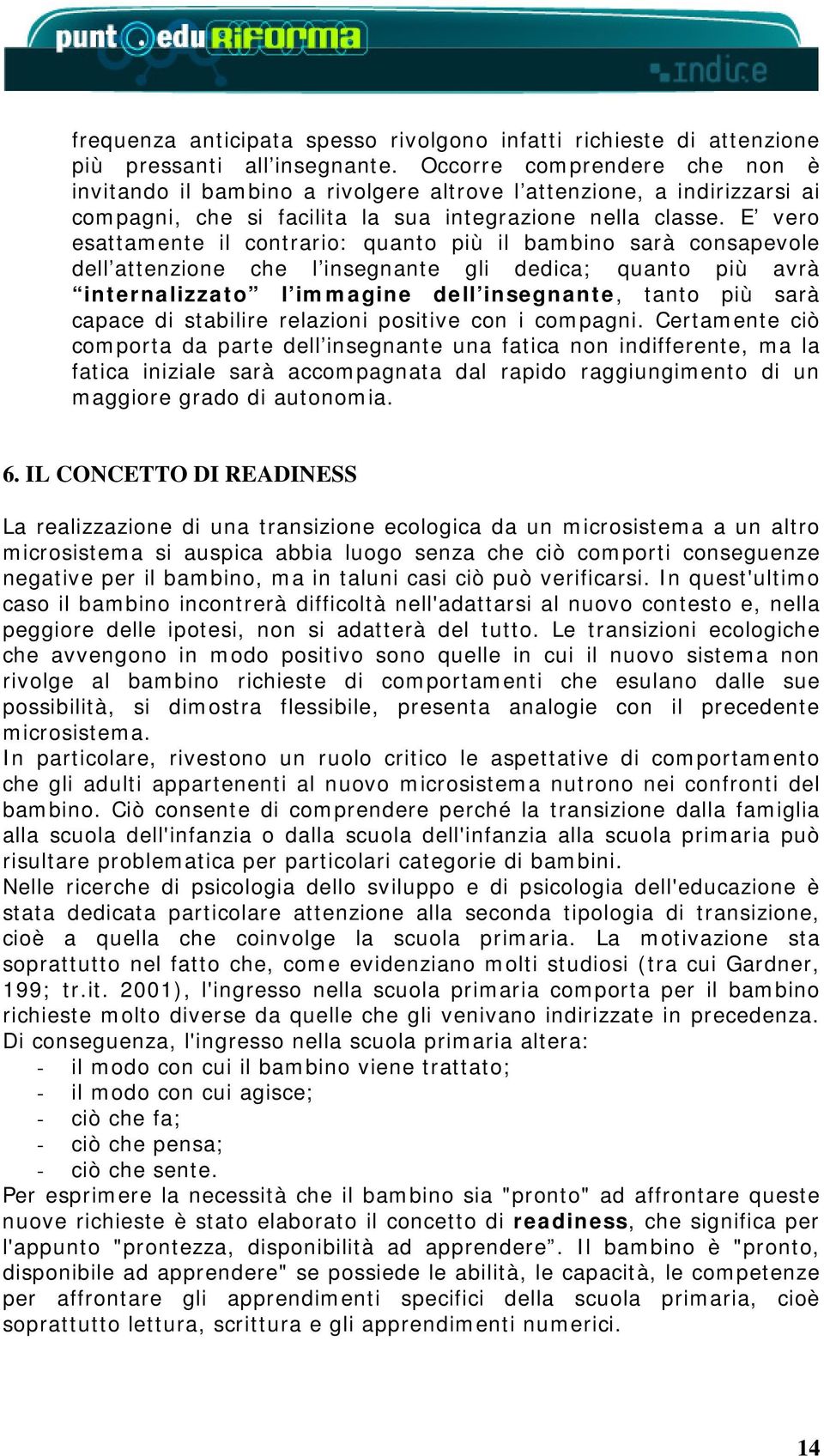 E vero esattamente il contrario: quanto più il bambino sarà consapevole dell attenzione che l insegnante gli dedica; quanto più avrà internalizzato l immagine dell insegnante, tanto più sarà capace