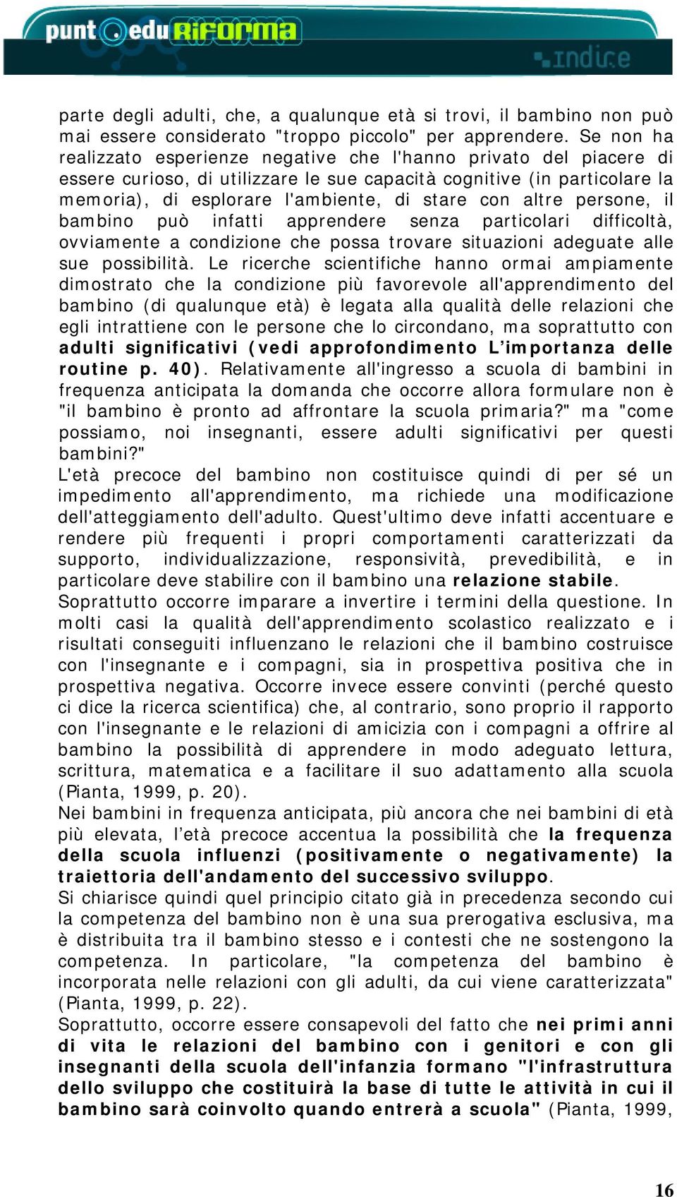 altre persone, il bambino può infatti apprendere senza particolari difficoltà, ovviamente a condizione che possa trovare situazioni adeguate alle sue possibilità.