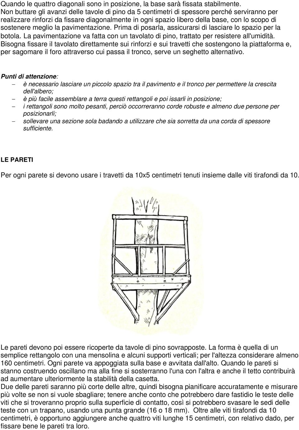 meglio la pavimentazione. Prima di posarla, assicurarsi di lasciare lo spazio per la botola. La pavimentazione va fatta con un tavolato di pino, trattato per resistere all'umidità.