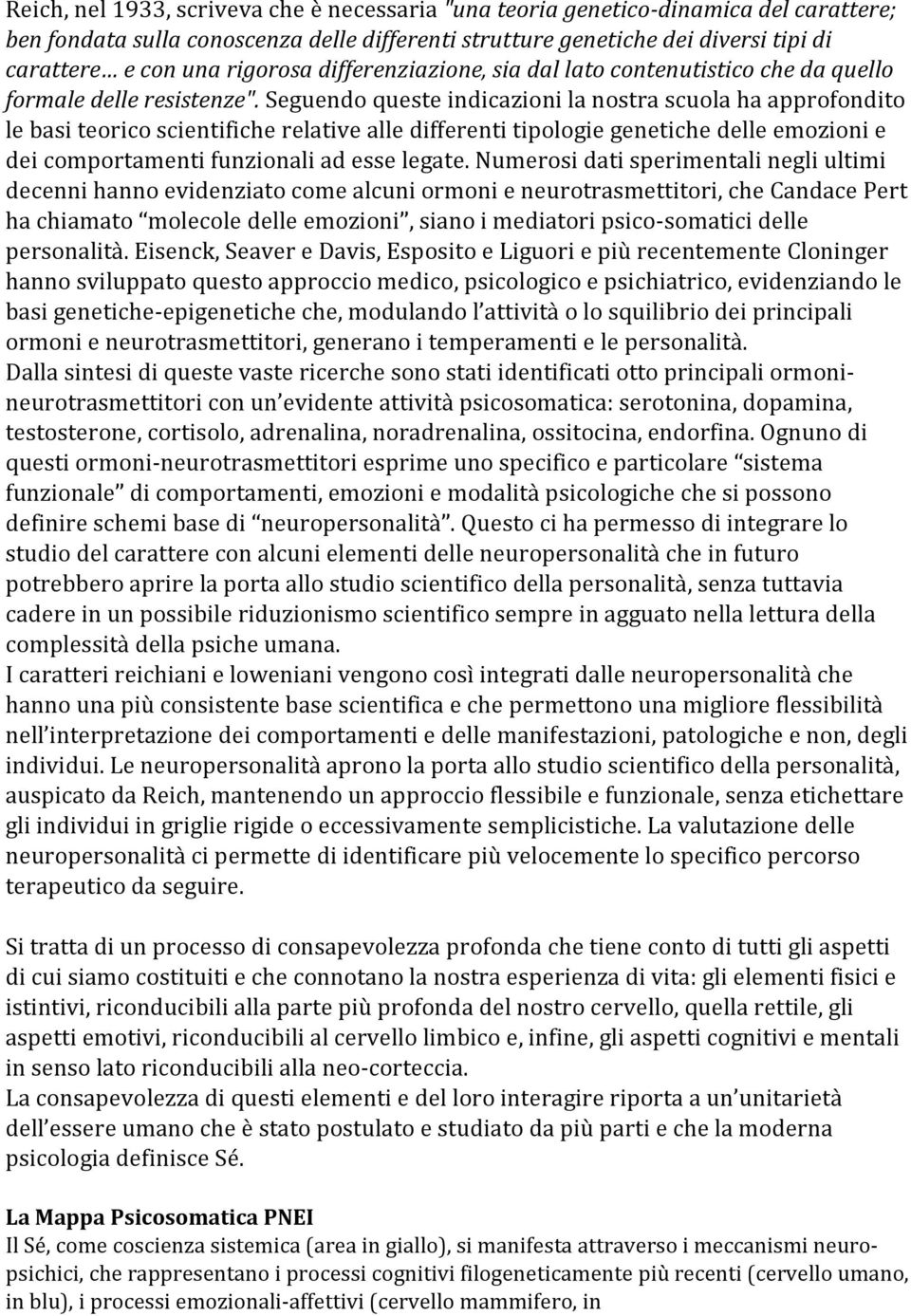 Seguendo queste indicazioni la nostra scuola ha approfondito le basi teorico scientifiche relative alle differenti tipologie genetiche delle emozioni e dei comportamenti funzionali ad esse legate.