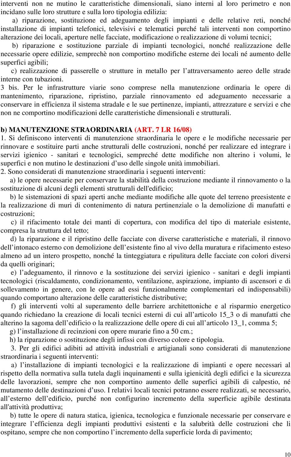 facciate, modificazione o realizzazione di volumi tecnici; b) riparazione e sostituzione parziale di impianti tecnologici, nonché realizzazione delle necessarie opere edilizie, semprechè non