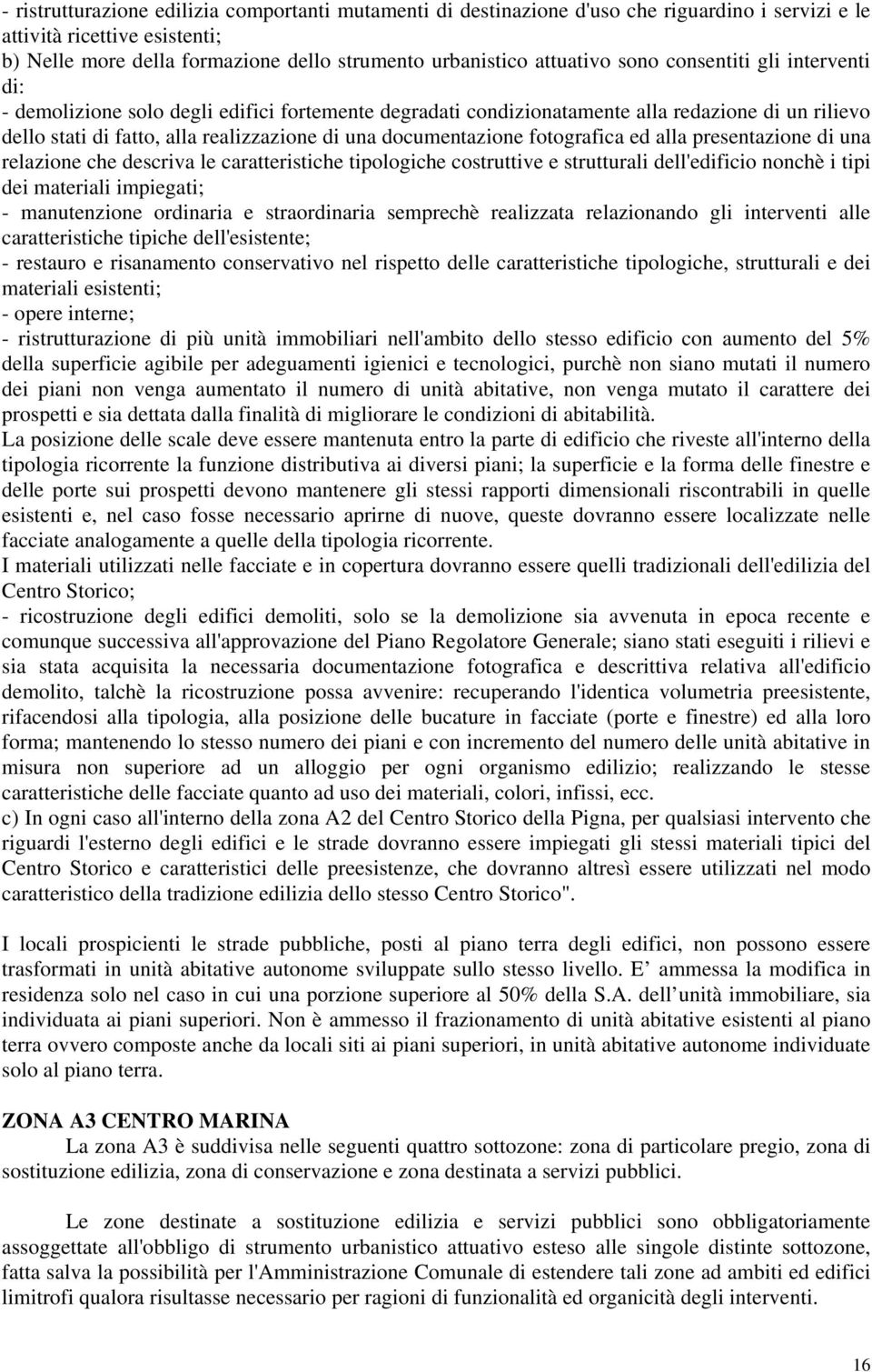 documentazione fotografica ed alla presentazione di una relazione che descriva le caratteristiche tipologiche costruttive e strutturali dell'edificio nonchè i tipi dei materiali impiegati; -