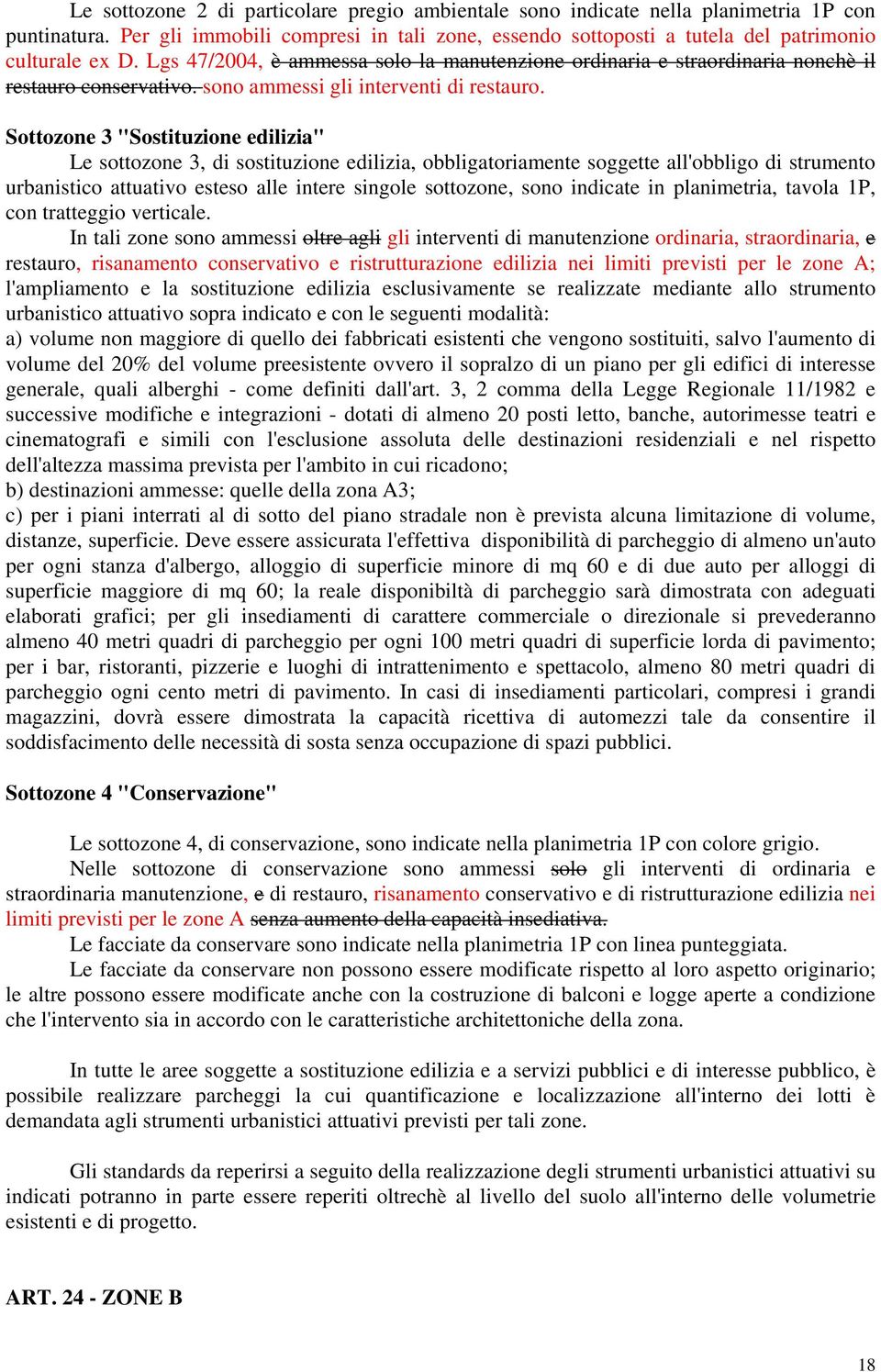 Sottozone 3 "Sostituzione edilizia" Le sottozone 3, di sostituzione edilizia, obbligatoriamente soggette all'obbligo di strumento urbanistico attuativo esteso alle intere singole sottozone, sono