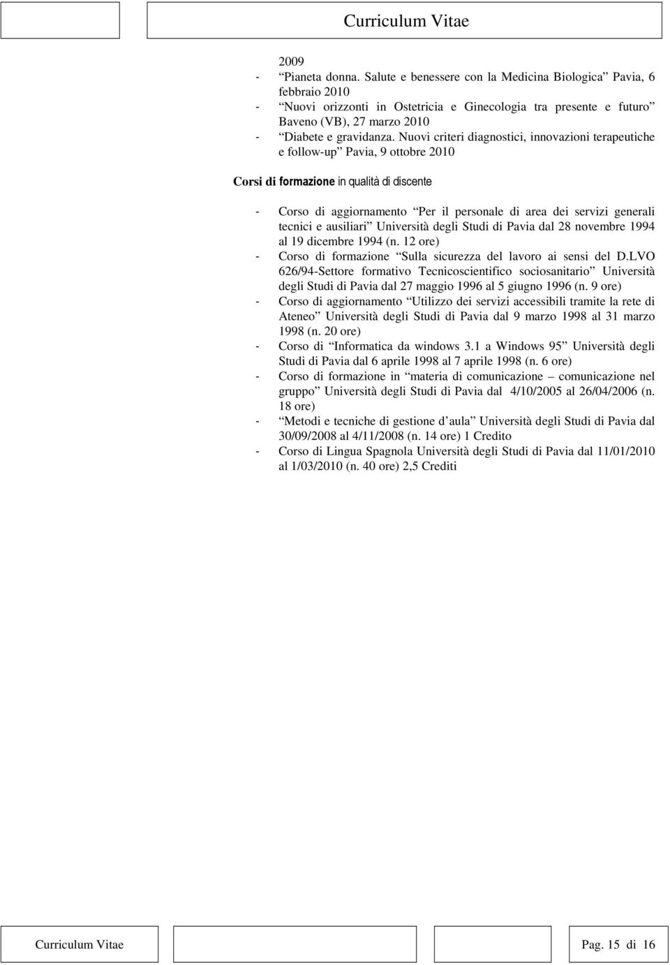 Nuovi criteri diagnostici, innovazioni terapeutiche e follow-up Pavia, 9 ottobre 2010 Corsi di formazione in qualità di discente - Corso di aggiornamento Per il personale di area dei servizi generali