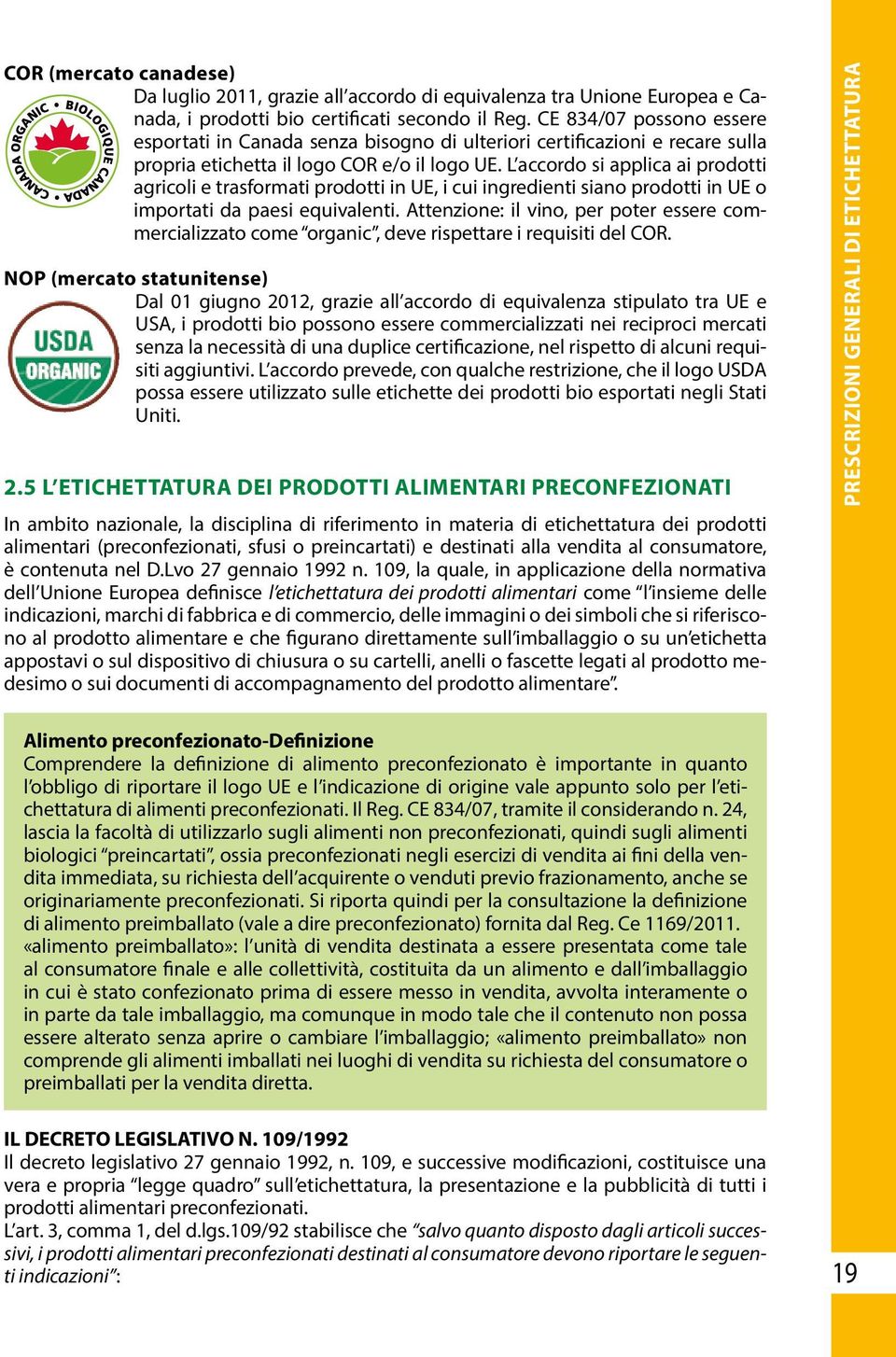 L accordo si applica ai prodotti agricoli e trasformati prodotti in UE, i cui ingredienti siano prodotti in UE o importati da paesi equivalenti.