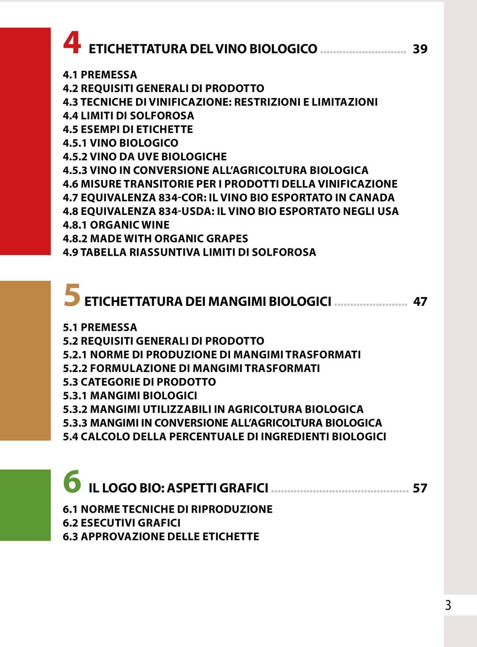 8 EQUIVALENZA 834-USDA: IL VINO BIO ESPORTATO NEGLI USA 4.8.1 ORGANIC WINE 4.8.2 MADE WITH ORGANIC GRAPES 4.9 TABELLA RIASSUNTIVA LIMITI DI SOLFOROSA 5 ETICHETTATURA DEI MANGIMI BIOLOGICI... 47 5.