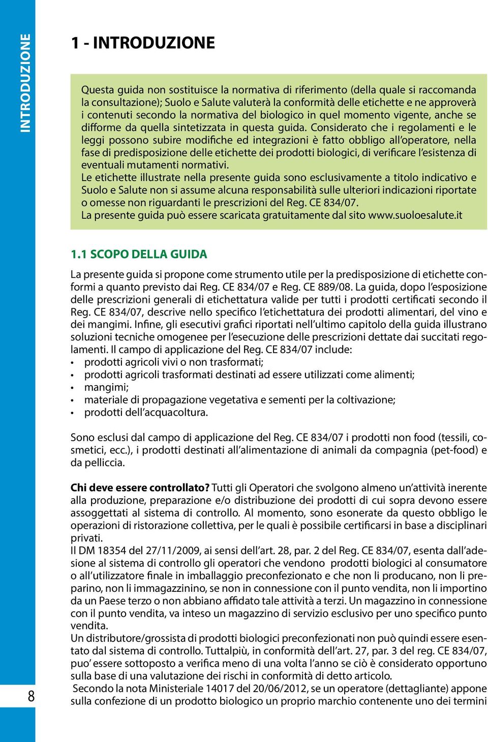 Considerato che i regolamenti e le leggi possono subire modifiche ed integrazioni è fatto obbligo all operatore, nella fase di predisposizione delle etichette dei prodotti biologici, di verificare l