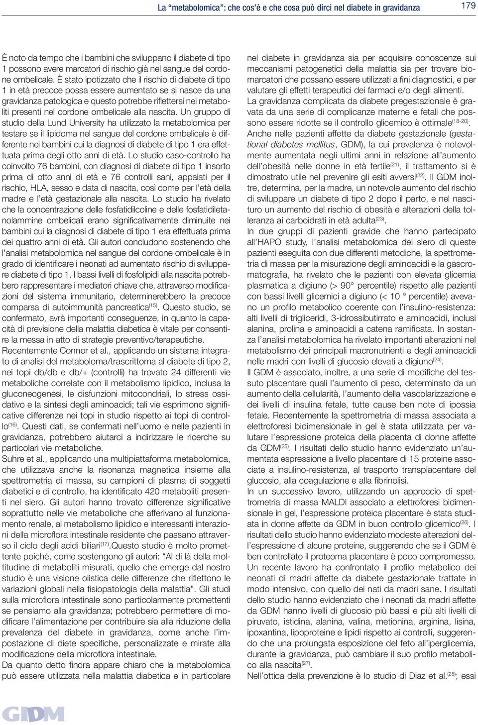 È stato ipotizzato che il rischio di diabete di tipo 1 in età precoce possa essere aumentato se si nasce da una gravidanza patologica e questo potrebbe riflettersi nei metaboliti presenti nel cordone