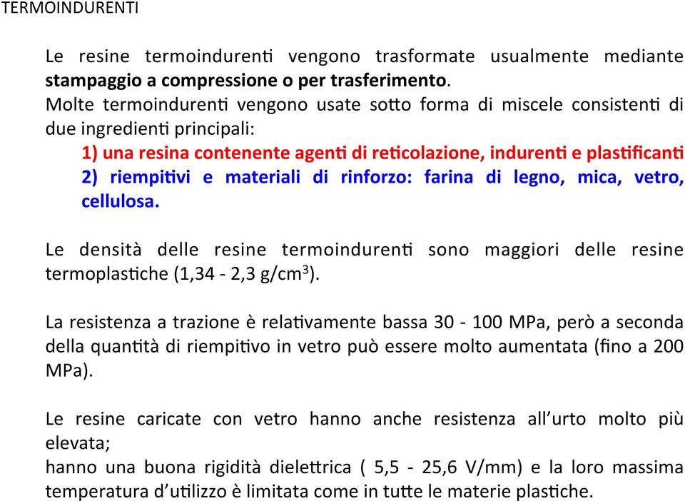 rinforzo: farina di legno, mica, vetro, cellulosa. Le densità delle resine termoinduren8 sono maggiori delle resine termoplas8che (1,34-2,3 g/cm 3 ).