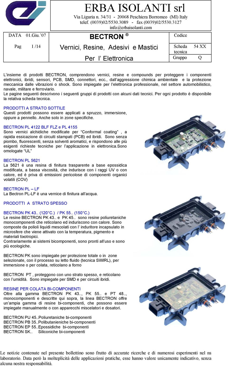 Sono impiegate per l elettronica professionale, nel settore automobilistico, navale, militare e ferroviario. Le pagine seguenti descrivono i seguenti gruppi di prodotti con alcuni dati tecnici.