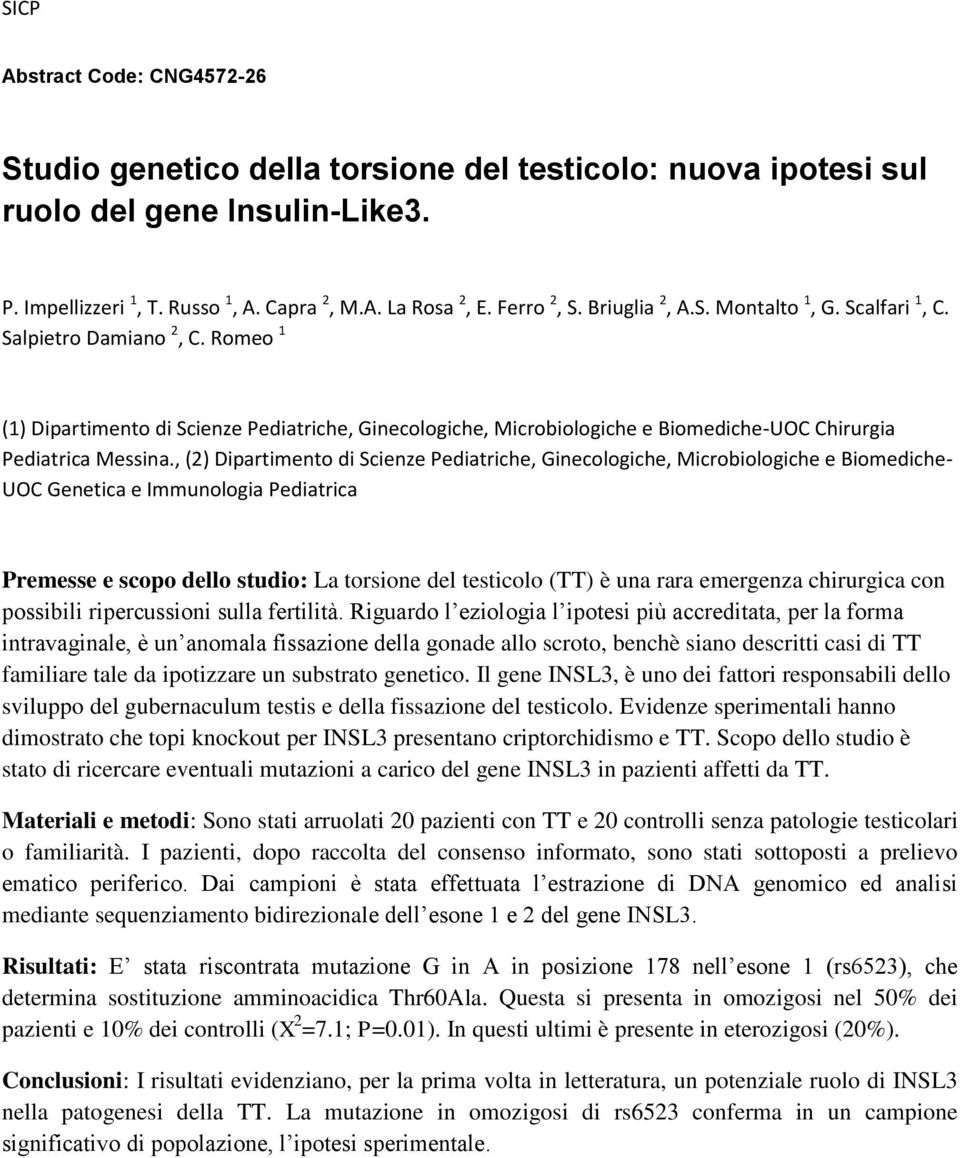 , (2) Dipartimento di Scienze Pediatriche, Ginecologiche, Microbiologiche e Biomediche- UOC Genetica e Immunologia Pediatrica Premesse e scopo dello studio: La torsione del testicolo (TT) è una rara