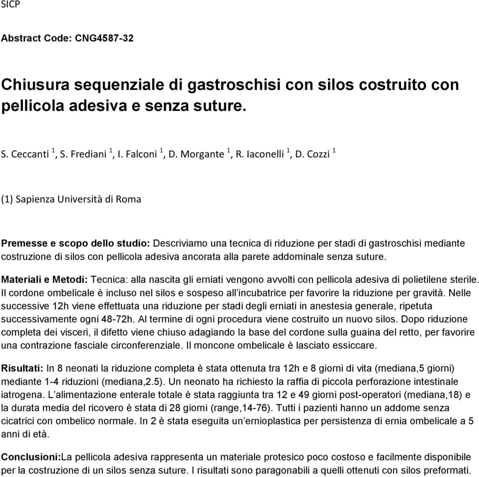 parete addominale senza suture. Materiali e Metodi: Tecnica: alla nascita gli erniati vengono avvolti con pellicola adesiva di polietilene sterile.